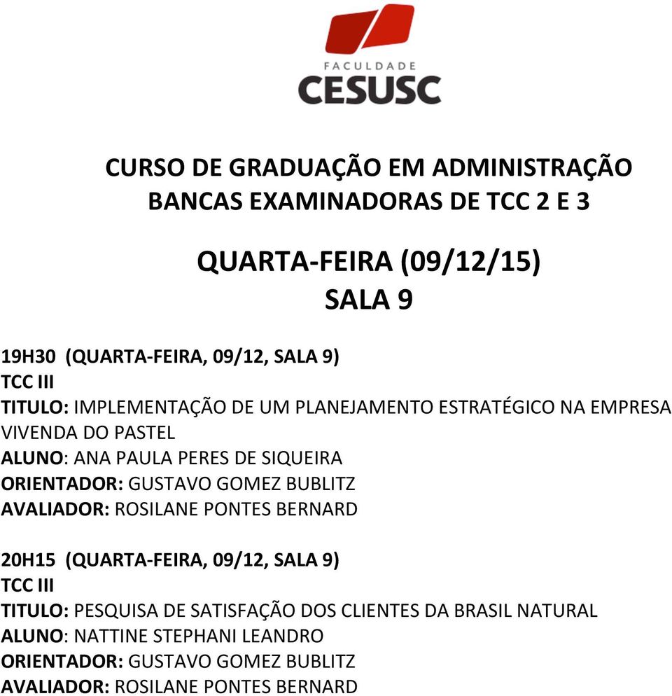 ORIENTADOR: GUSTAVO GOMEZ BUBLITZ 20H15 (QUARTA- FEIRA, 09/12, ) TITULO: PESQUISA DE