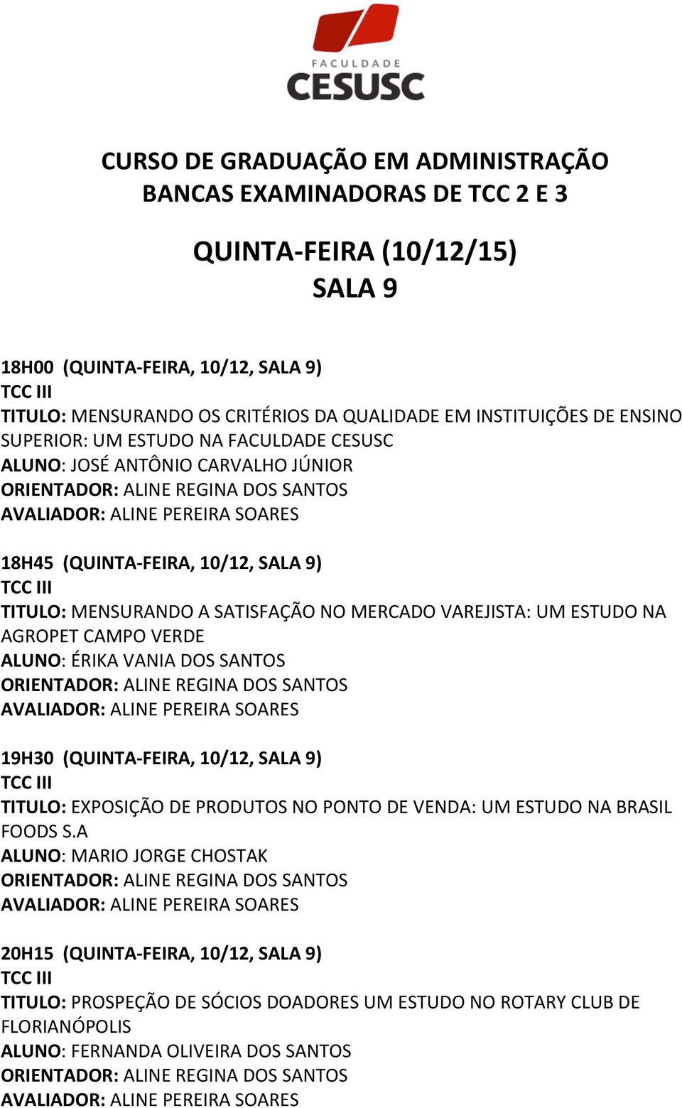 SANTOS ORIENTADOR: ALINE REGINA DOS SANTOS 19H30 (QUINTA- FEIRA, 10/12, ) TITULO: EXPOSIÇÃO DE PRODUTOS NO PONTO DE VENDA: UM ESTUDO NA BRASIL FOODS S.