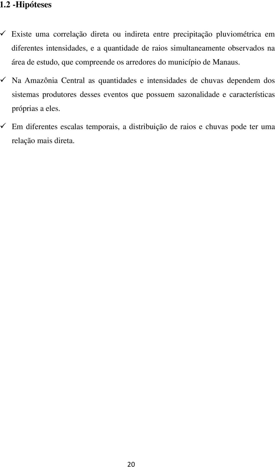 Na Amazônia Central as quantidades e intensidades de chuvas dependem dos sistemas produtores desses eventos que possuem