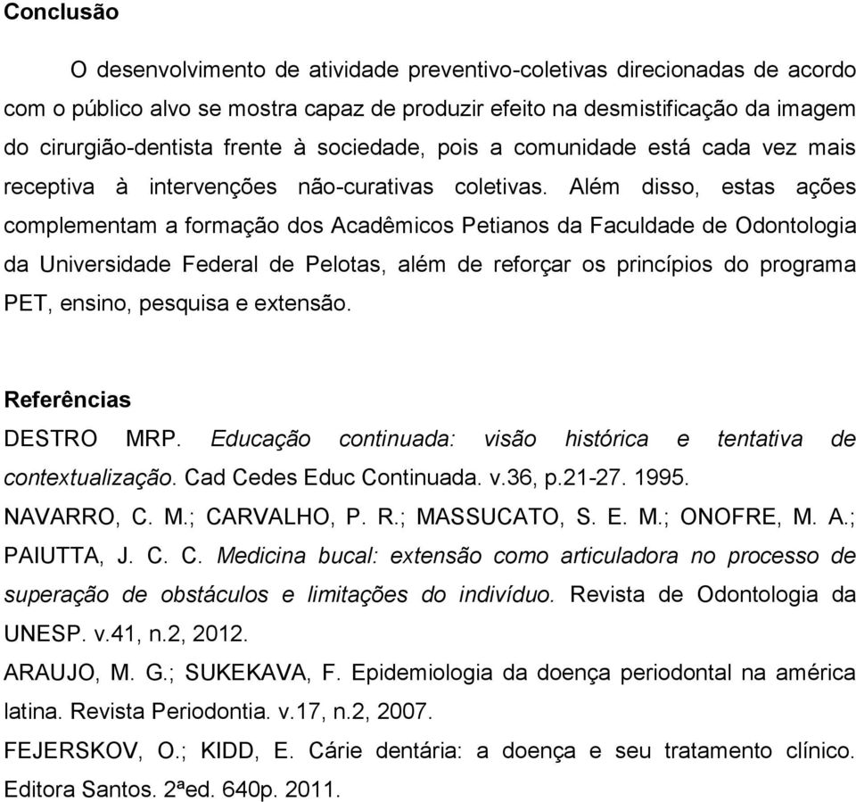 Além disso, estas ações complementam a formação dos Acadêmicos Petianos da Faculdade de Odontologia da Universidade Federal de Pelotas, além de reforçar os princípios do programa PET, ensino,