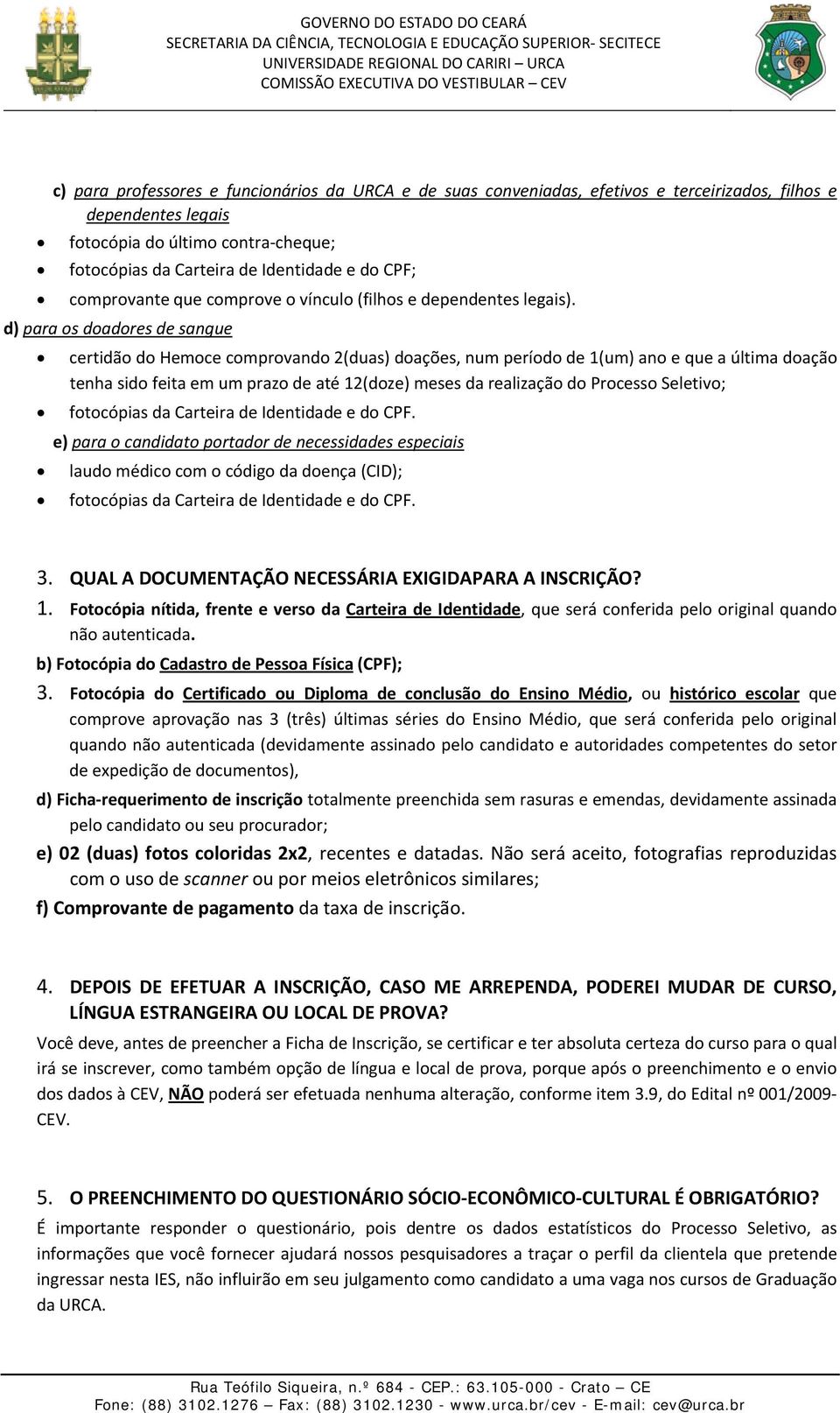 d) para os doadores de sangue certidão do Hemoce comprovando 2(duas) doações, num período de 1(um) ano e que a última doação tenha sido feita em um prazo de até 12(doze) meses da realização do