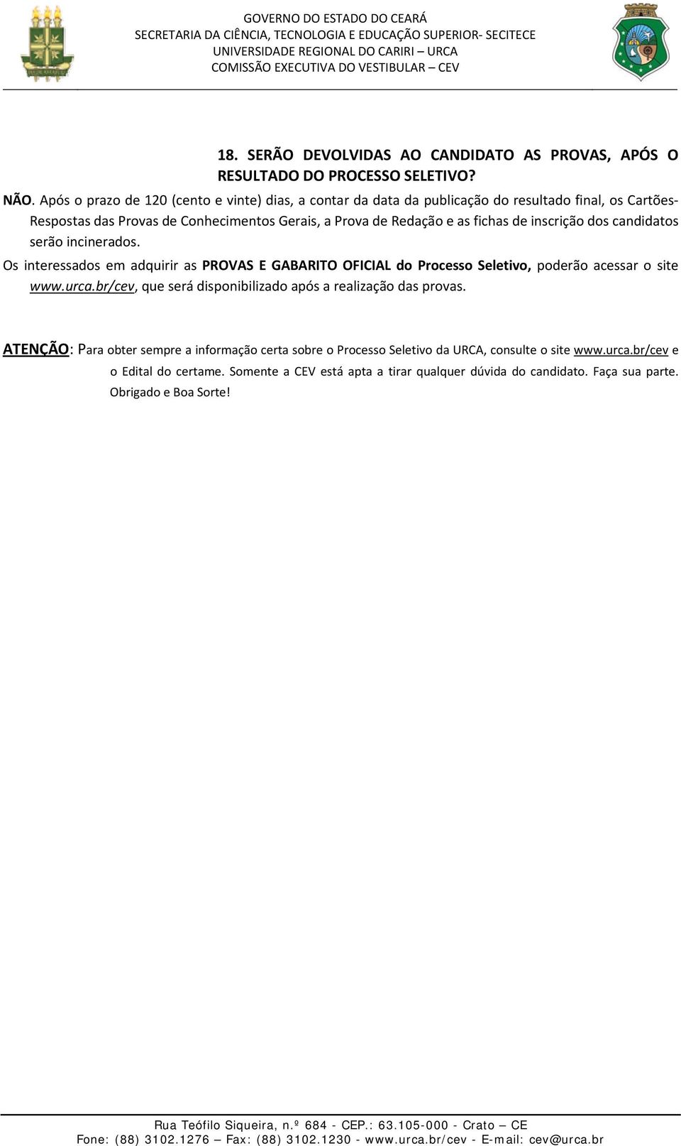 de inscrição dos candidatos serão incinerados. Os interessados em adquirir as PROVAS E GABARITO OFICIAL do Processo Seletivo, poderão acessar o site www.urca.