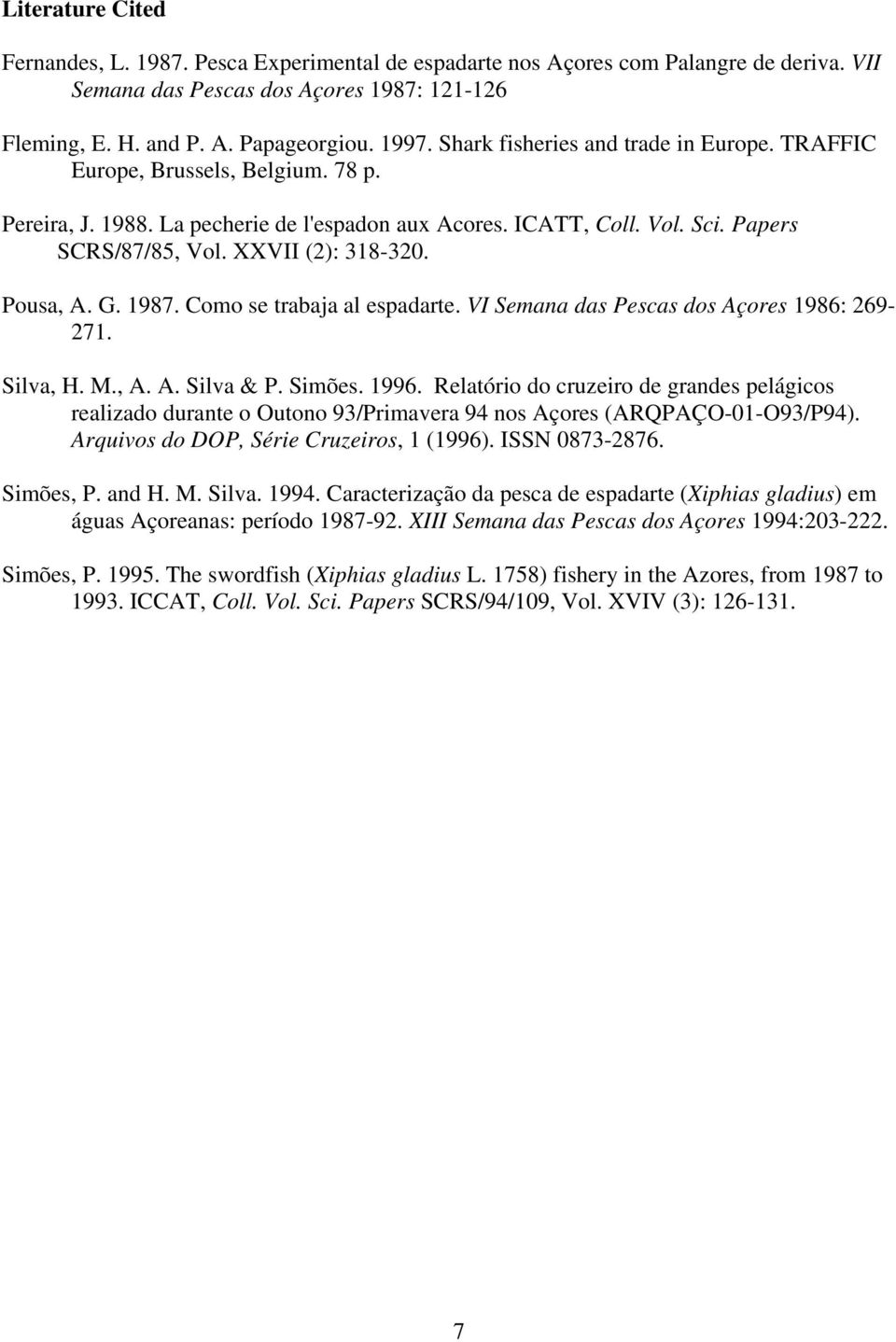 Pousa, A. G. 1987. Como se trabaja al espadarte. VI Semana das Pescas dos Açores 1986: 269-271. Silva, H. M., A. A. Silva & P. Simões. 1996.