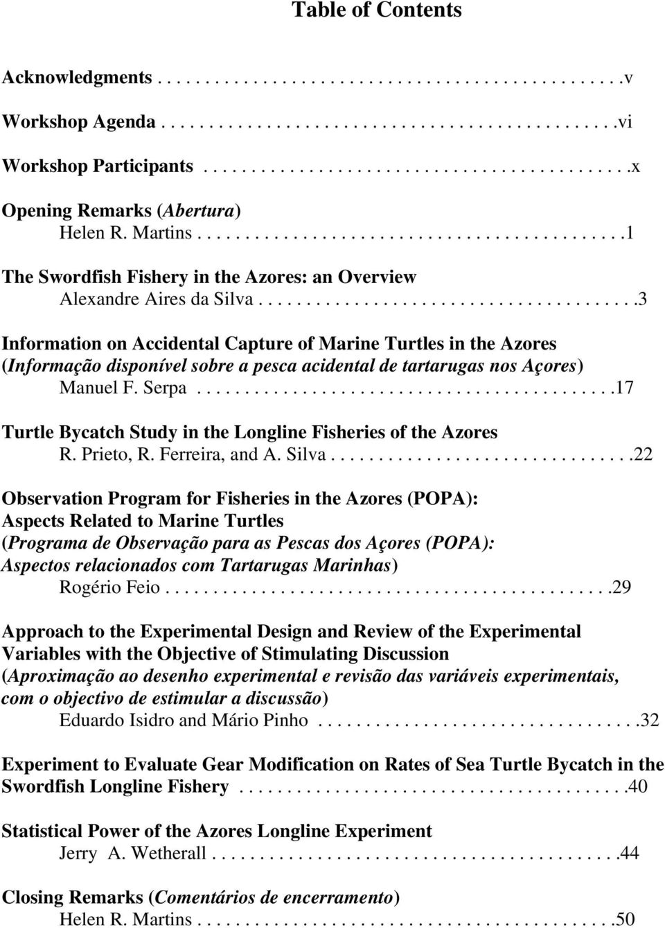 .......................................3 Information on Accidental Capture of Marine Turtles in the Azores (Informação disponível sobre a pesca acidental de tartarugas nos Açores) Manuel F. Serpa.