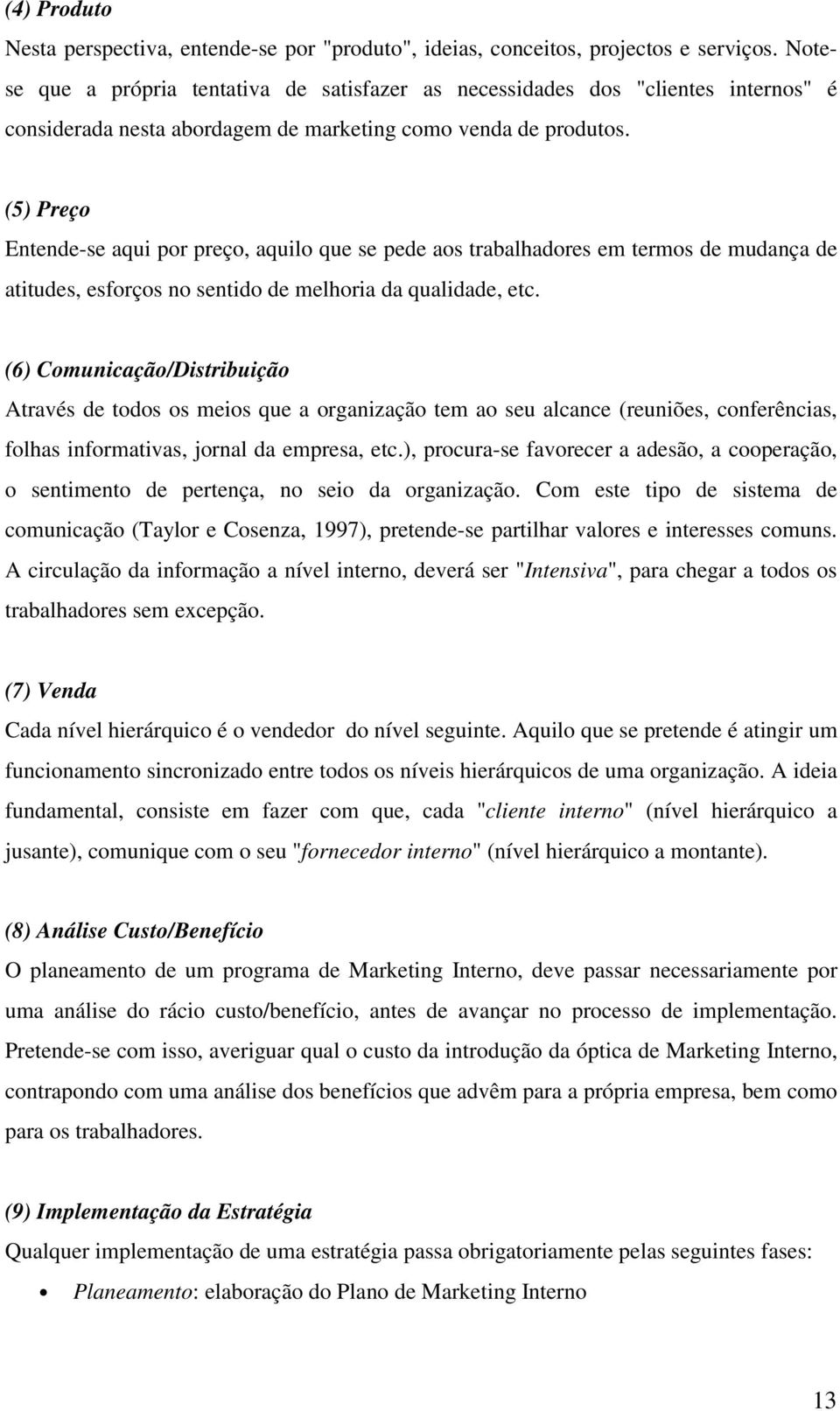 (5) Preço Entende-se aqui por preço, aquilo que se pede aos trabalhadores em termos de mudança de atitudes, esforços no sentido de melhoria da qualidade, etc.