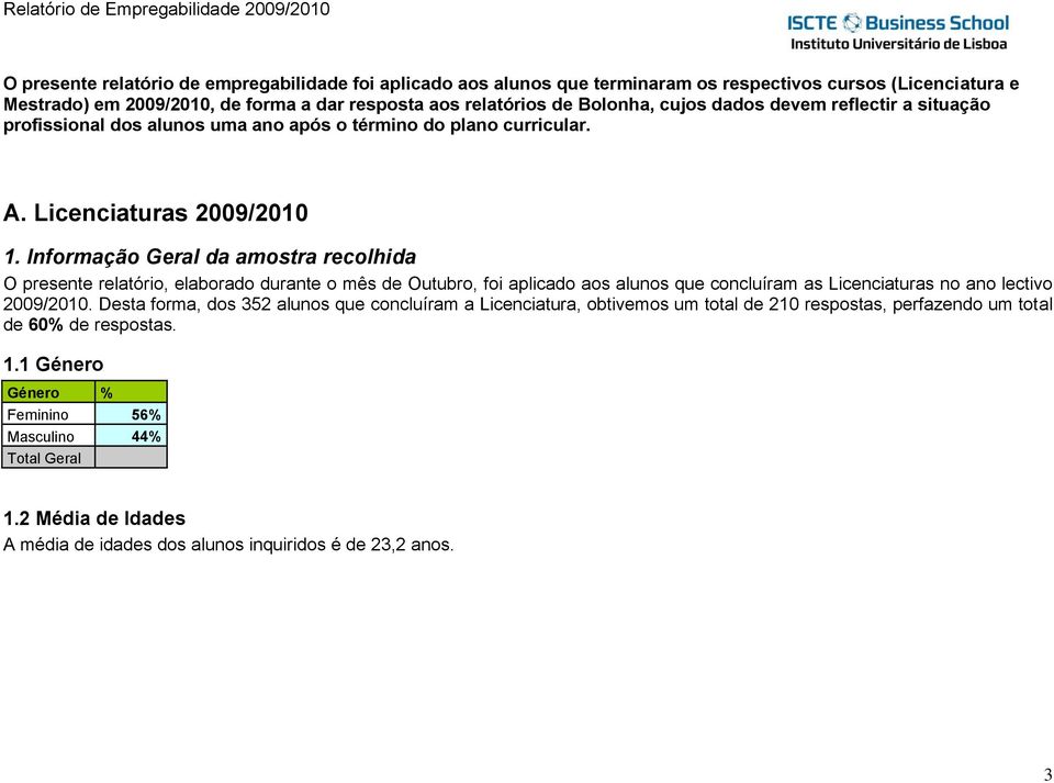 Informação Geral da amostra recolhida O presente relatório, elaborado durante o mês de Outubro, foi aplicado aos alunos que concluíram as Licenciaturas no ano lectivo 2009/2010.