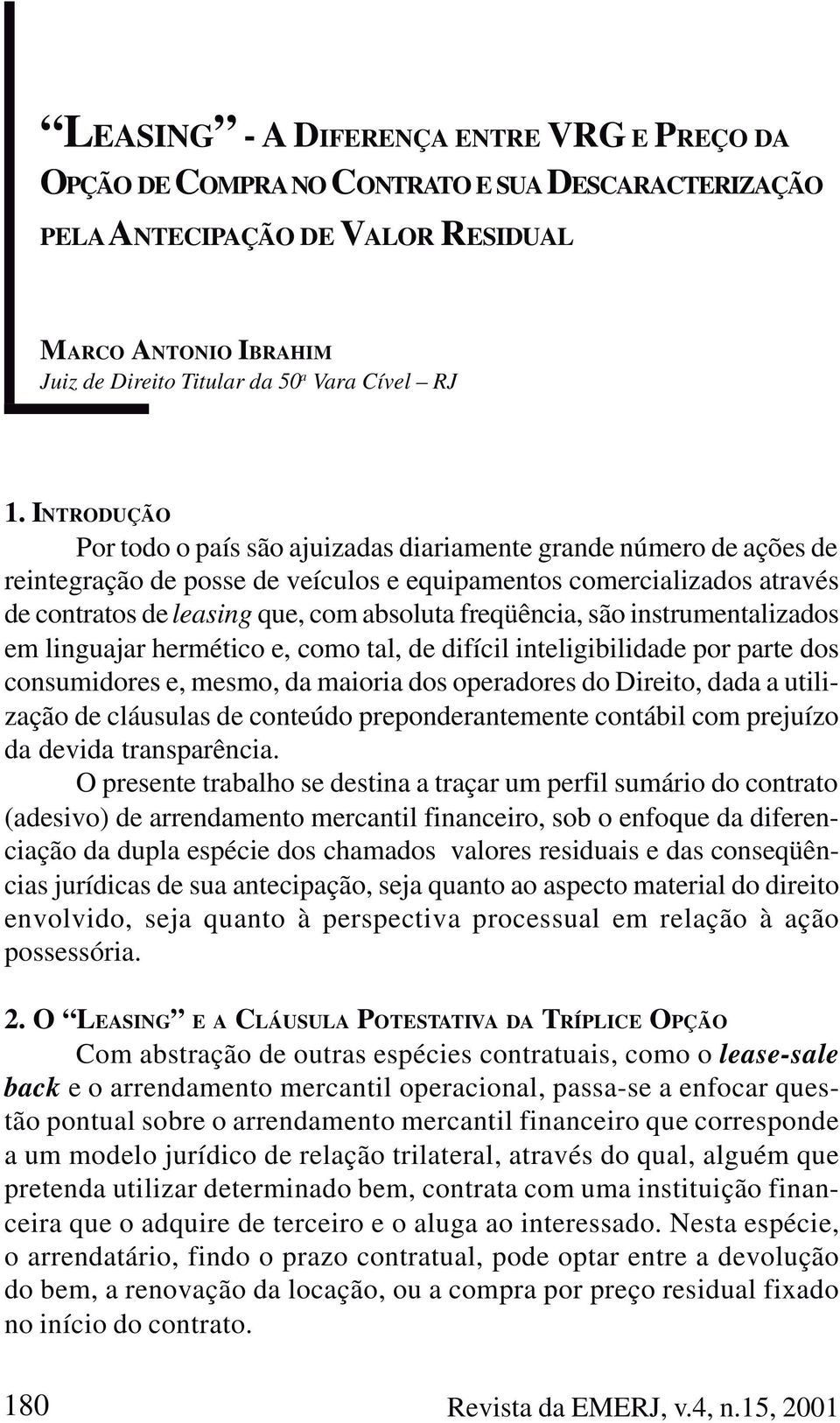 freqüência, são instrumentalizados em linguajar hermético e, como tal, de difícil inteligibilidade por parte dos consumidores e, mesmo, da maioria dos operadores do Direito, dada a utilização de