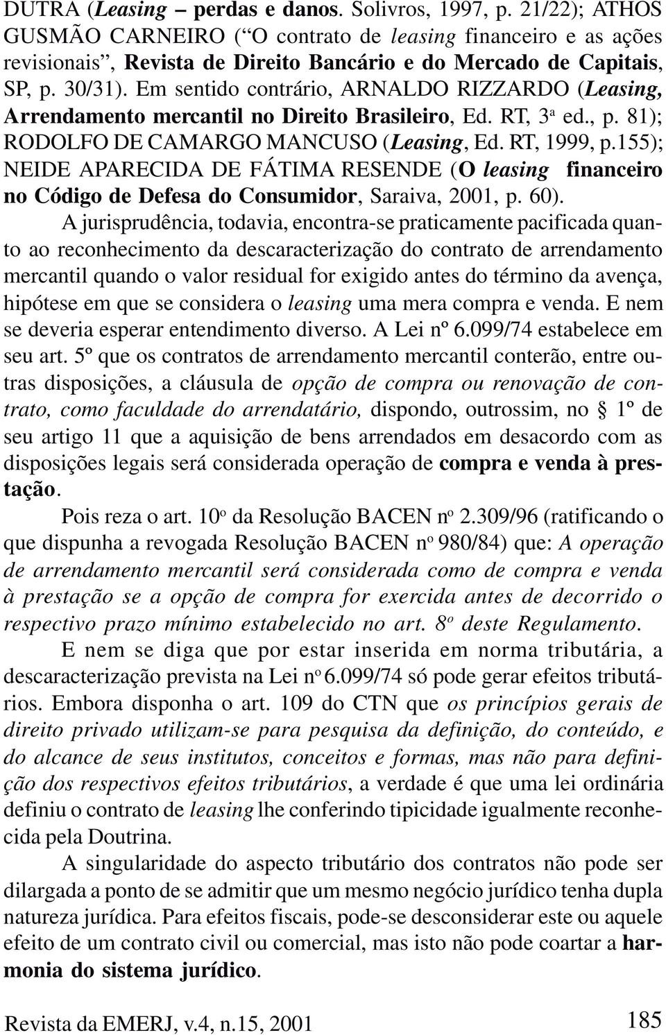 155); NEIDE APARECIDA DE FÁTIMA RESENDE (O leasing financeiro no Código de Defesa do Consumidor, Saraiva, 2001, p. 60).