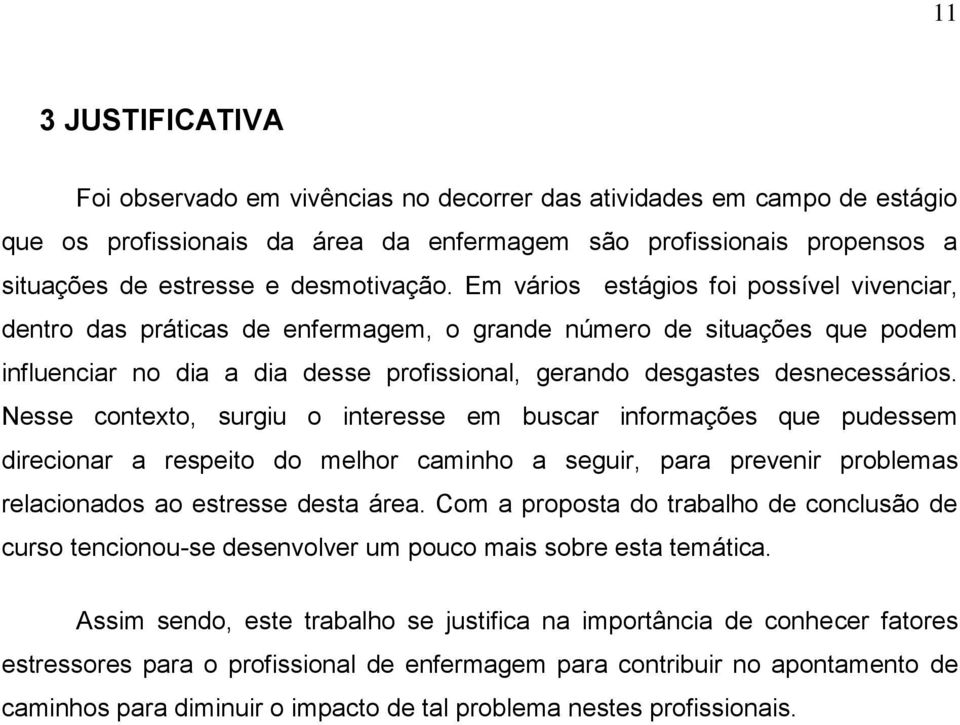 Em vários estágios foi possível vivenciar, dentro das práticas de enfermagem, o grande número de situações que podem influenciar no dia a dia desse profissional, gerando desgastes desnecessários.