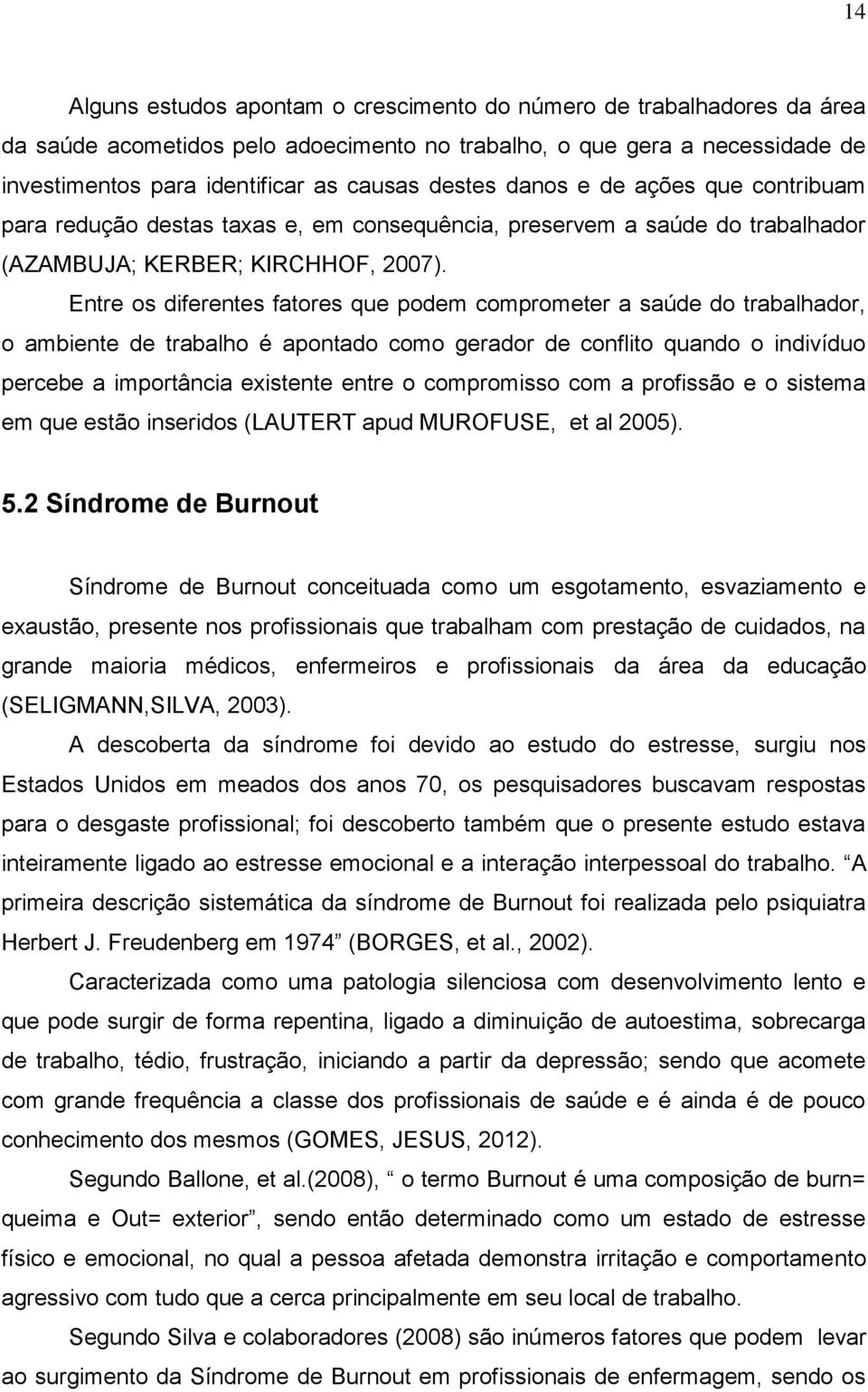 Entre os diferentes fatores que podem comprometer a saúde do trabalhador, o ambiente de trabalho é apontado como gerador de conflito quando o indivíduo percebe a importância existente entre o