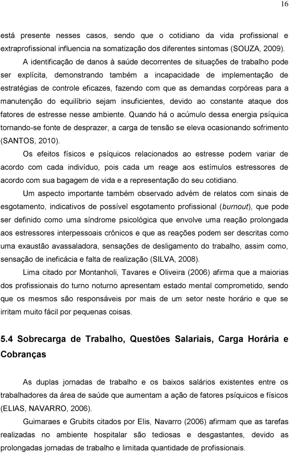 demandas corpóreas para a manutenção do equilíbrio sejam insuficientes, devido ao constante ataque dos fatores de estresse nesse ambiente.