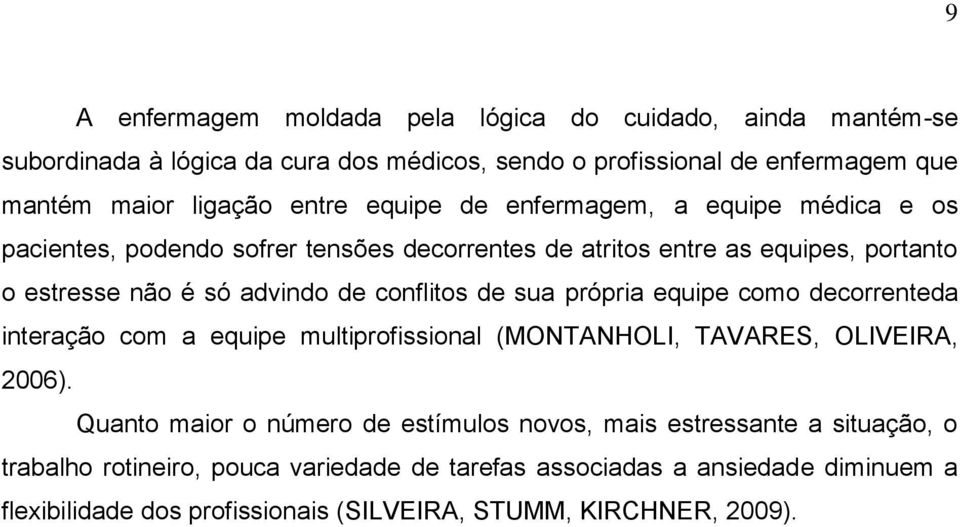 conflitos de sua própria equipe como decorrenteda interação com a equipe multiprofissional (MONTANHOLI, TAVARES, OLIVEIRA, 2006).