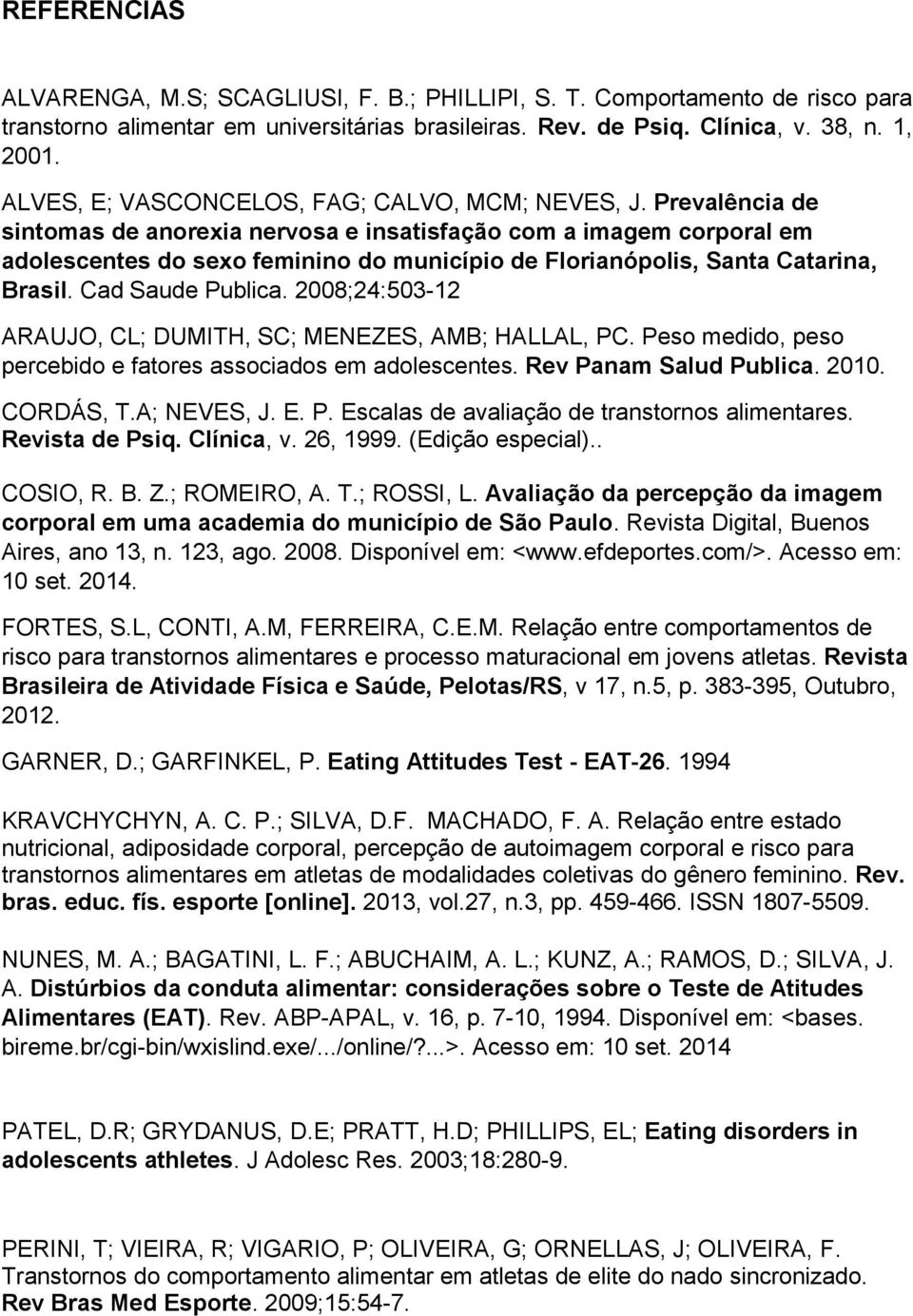 Prevalência de sintomas de anorexia nervosa e insatisfação com a imagem corporal em adolescentes do sexo feminino do município de Florianópolis, Santa Catarina, Brasil. Cad Saude Publica.