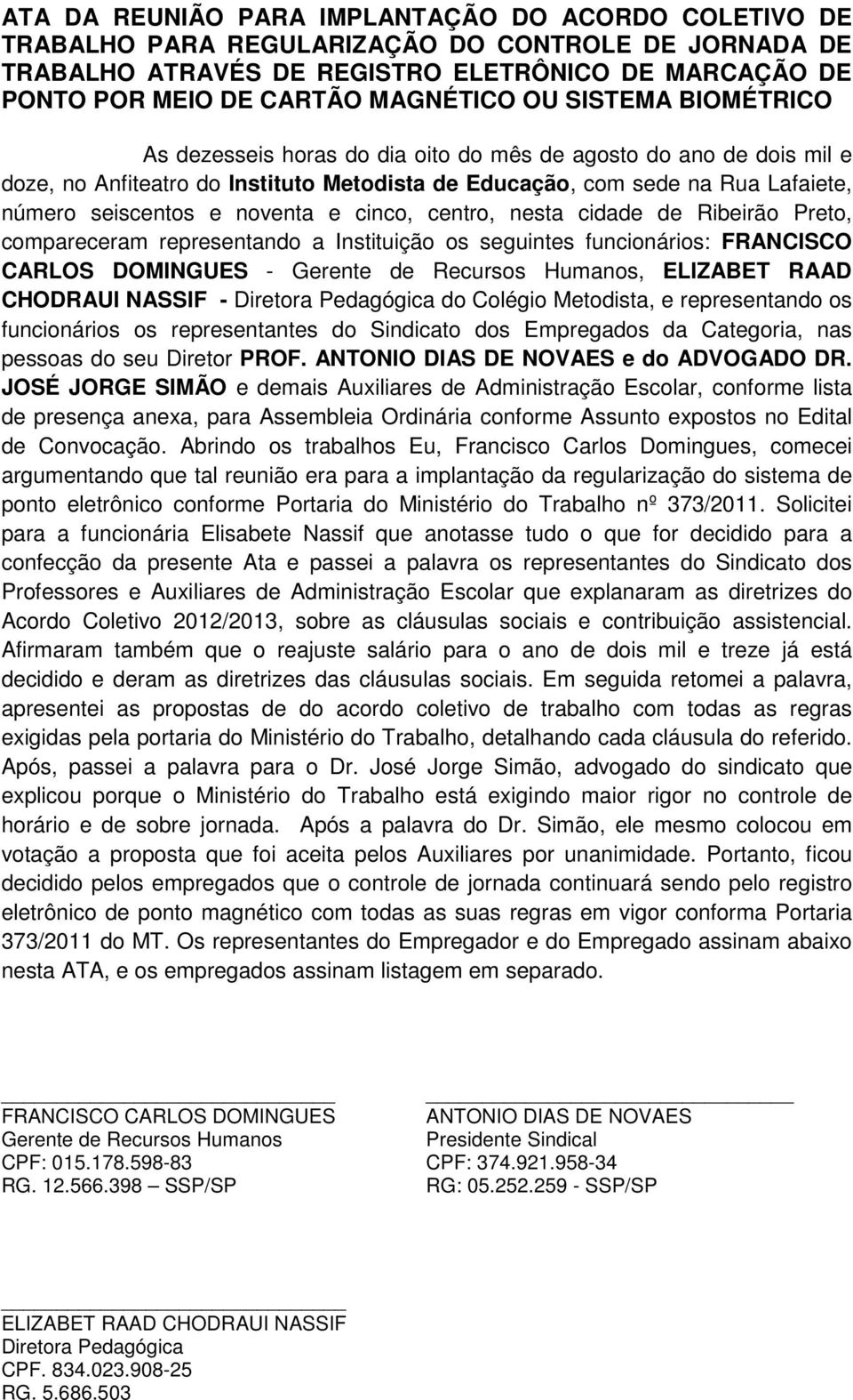 noventa e cinco, centro, nesta cidade de Ribeirão Preto, compareceram representando a Instituição os seguintes funcionários: FRANCISCO CARLOS DOMINGUES - Gerente de Recursos Humanos, ELIZABET RAAD