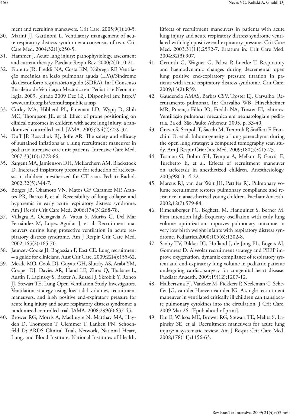 Paediatr Respir Rev. 2000;2(1):10-21. 32. Fioretto JR, Freddi NA, Costa KN, Nóbrega RF. Ventilação mecânica na lesão pulmonar aguda (LPA)/Síndrome do desconforto respiratório agudo (SDRA).