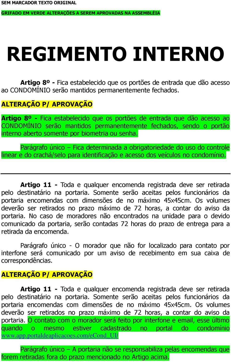 Artigo 8º - Fica estabelecido que os portões de entrada que dão acesso ao CONDOMÍNIO serão mantidos permanentemente fechados, sendo o portão interno aberto somente por biometria ou senha.