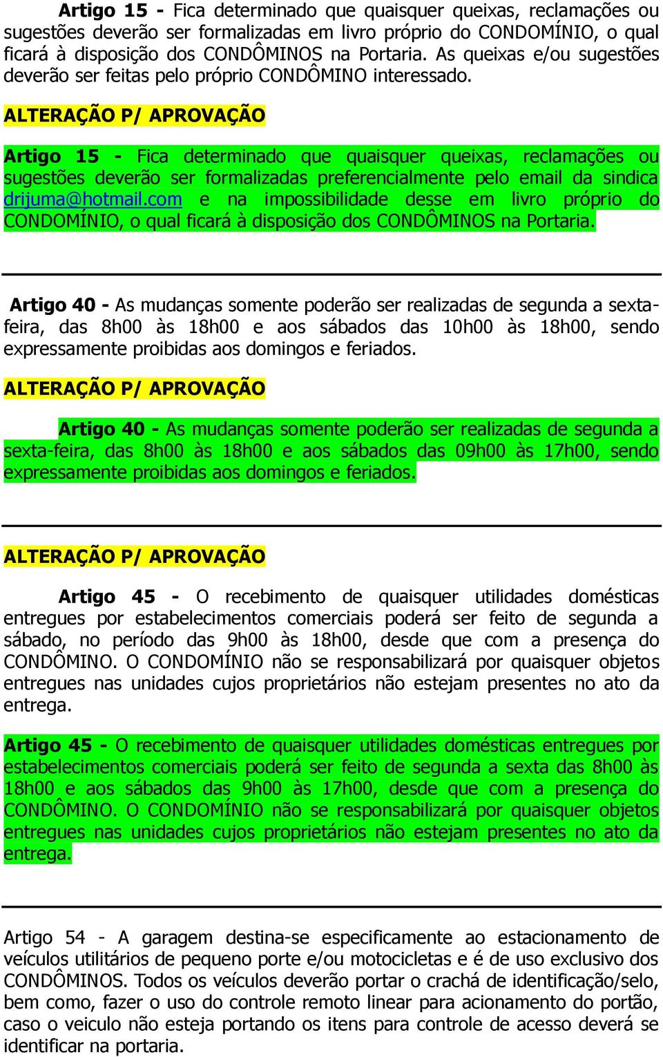 Artigo 15 - Fica determinado que quaisquer queixas, reclamações ou sugestões deverão ser formalizadas preferencialmente pelo email da sindica drijuma@hotmail.