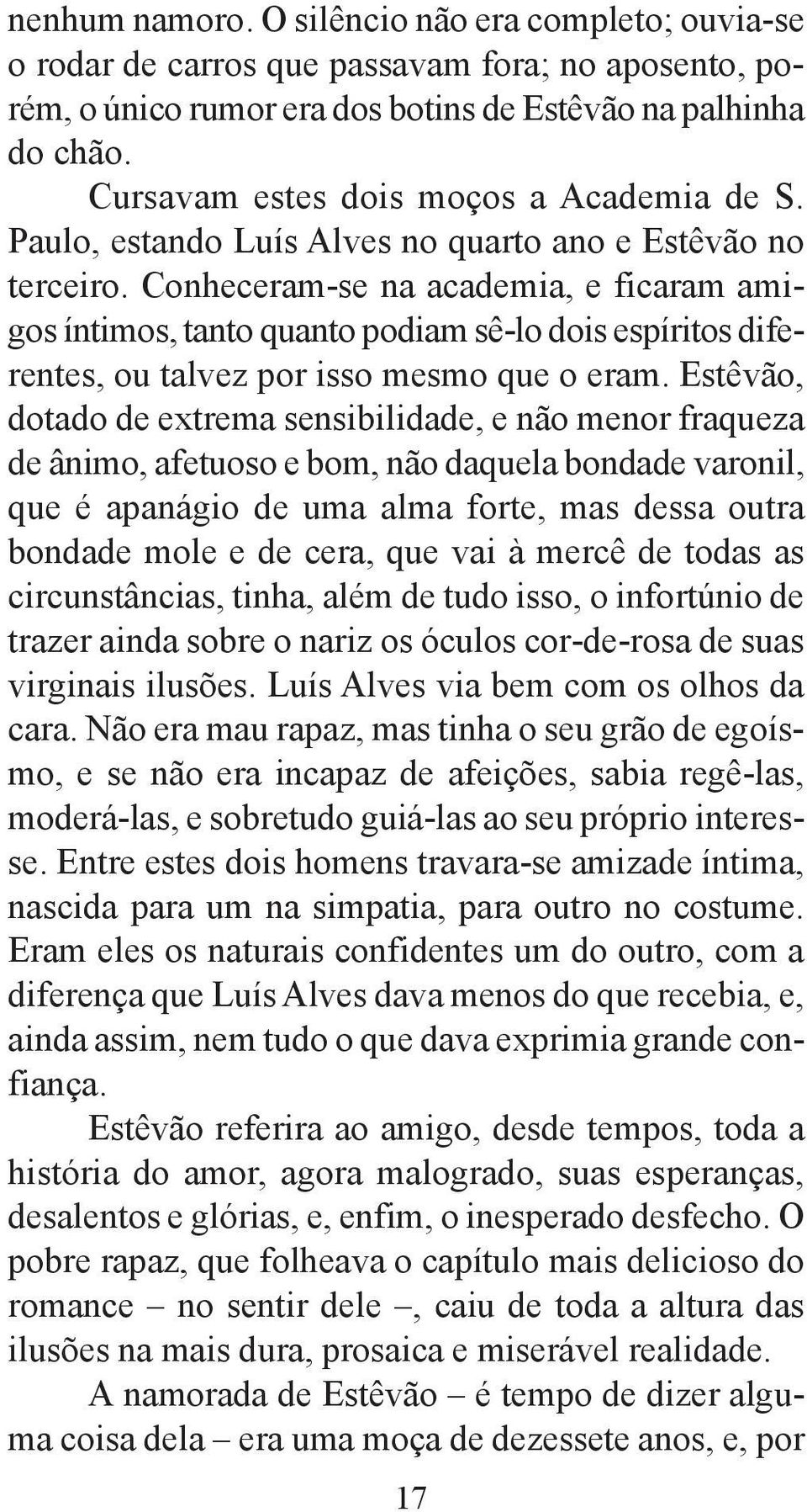 Conheceram-se na academia, e ficaram amigos íntimos, tanto quanto podiam sê-lo dois espíritos diferentes, ou talvez por isso mesmo que o eram.