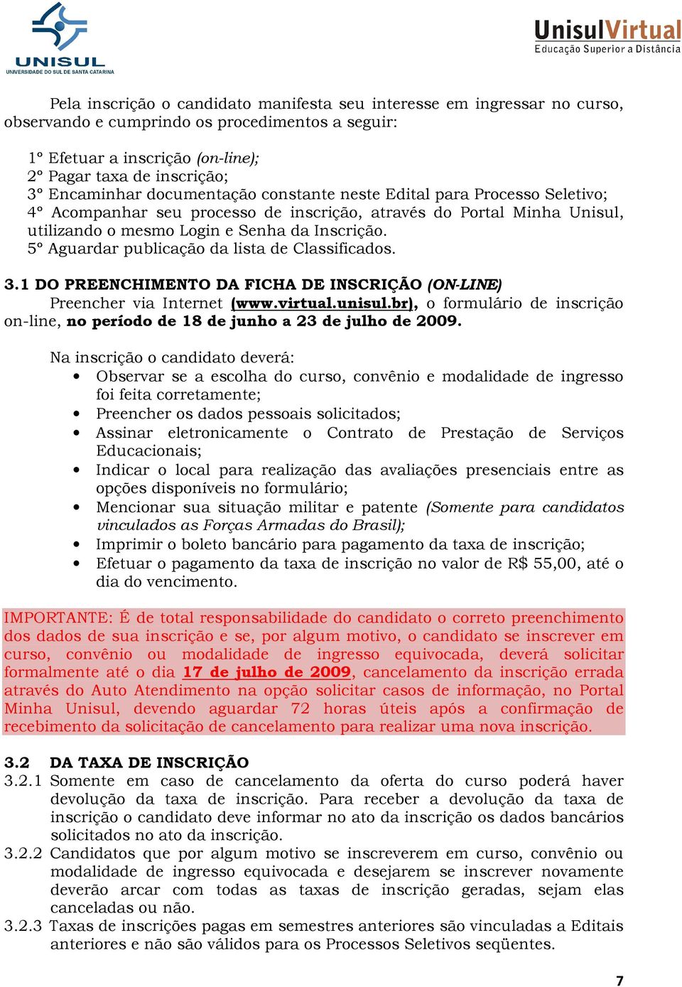 5º Aguardar publicação da lista de Classificados. 3.1 DO PREENCHIMENTO DA FICHA DE INSCRIÇÃO (ON-LINE) Preencher via Internet (www.virtual.unisul.