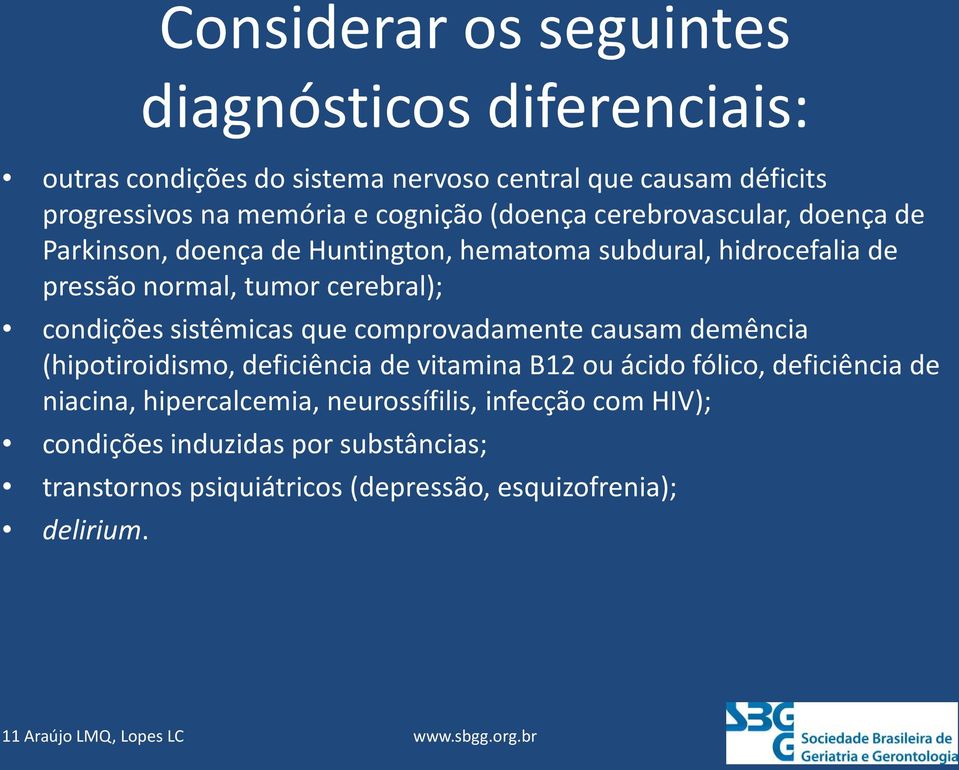 sistêmicas que comprovadamente causam demência (hipotiroidismo, deficiência de vitamina B12 ou ácido fólico, deficiência de niacina, hipercalcemia,