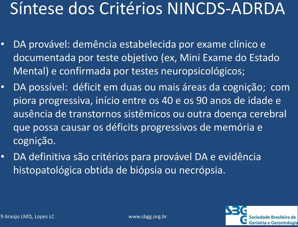 início entre os 40 e os 90 anos de idade e ausência de transtornos sistêmicos ou outra doença cerebral que possa causar os déficits