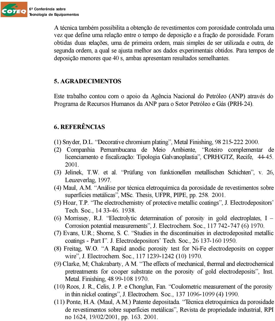 Para tempos de deposição menores que 40 s, ambas apresentam resultados semelhantes. 5.