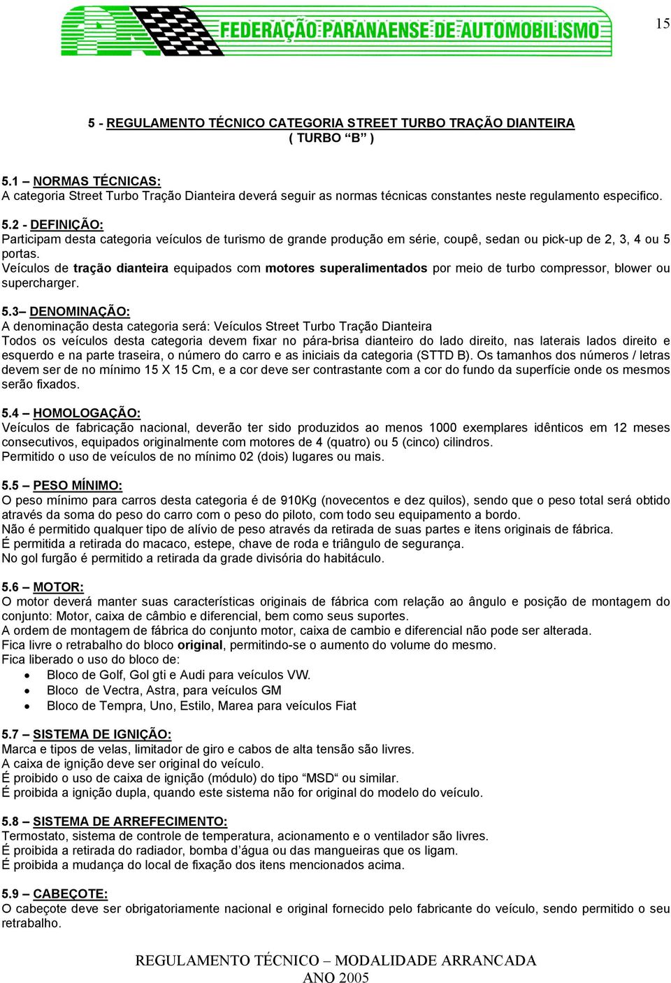 2 - DEFINIÇÃO: Participam desta categoria veículos de turismo de grande produção em série, coupê, sedan ou pick-up de 2, 3, 4 ou 5 portas.