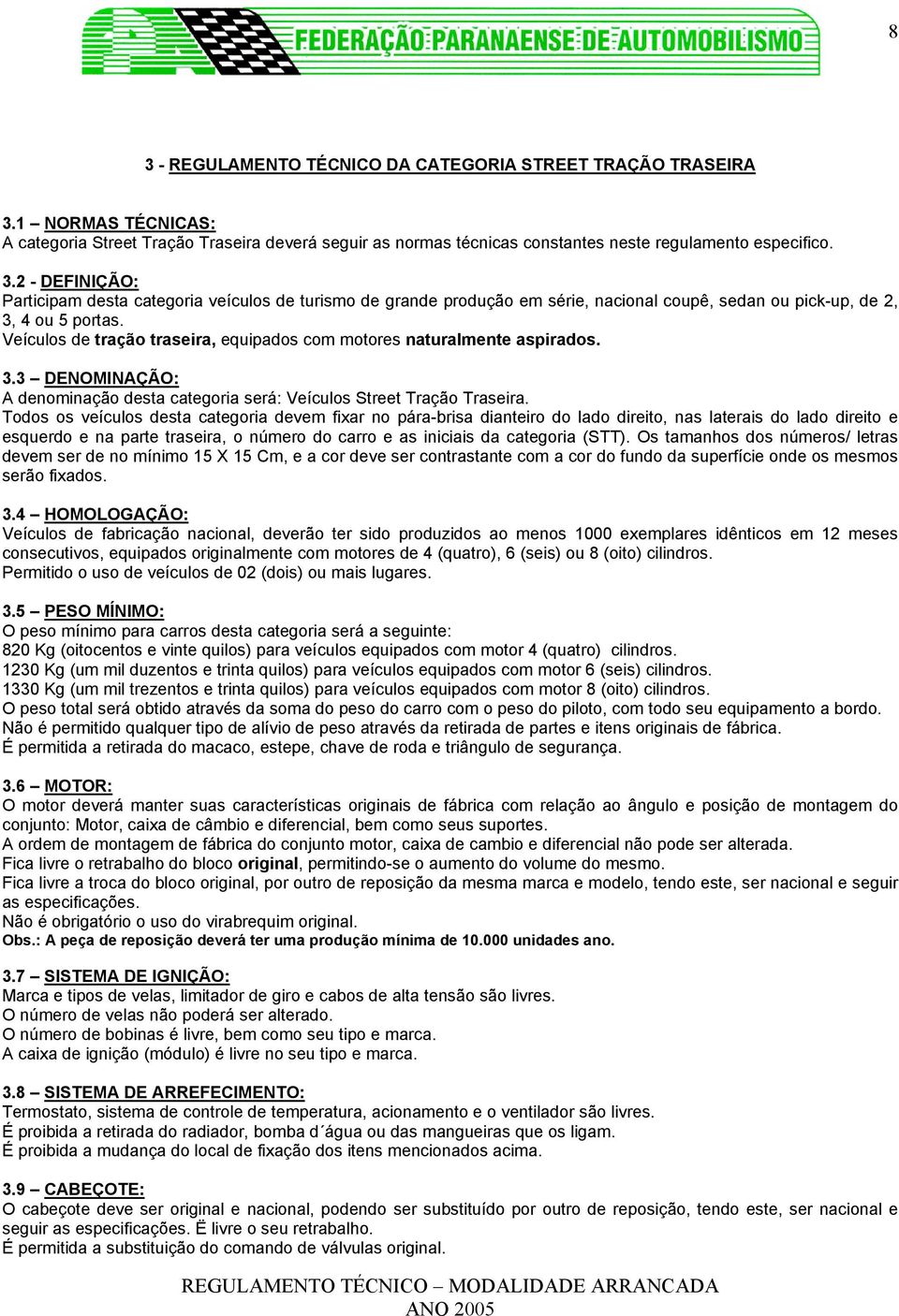 Todos os veículos desta categoria devem fixar no pára-brisa dianteiro do lado direito, nas laterais do lado direito e esquerdo e na parte traseira, o número do carro e as iniciais da categoria (STT).