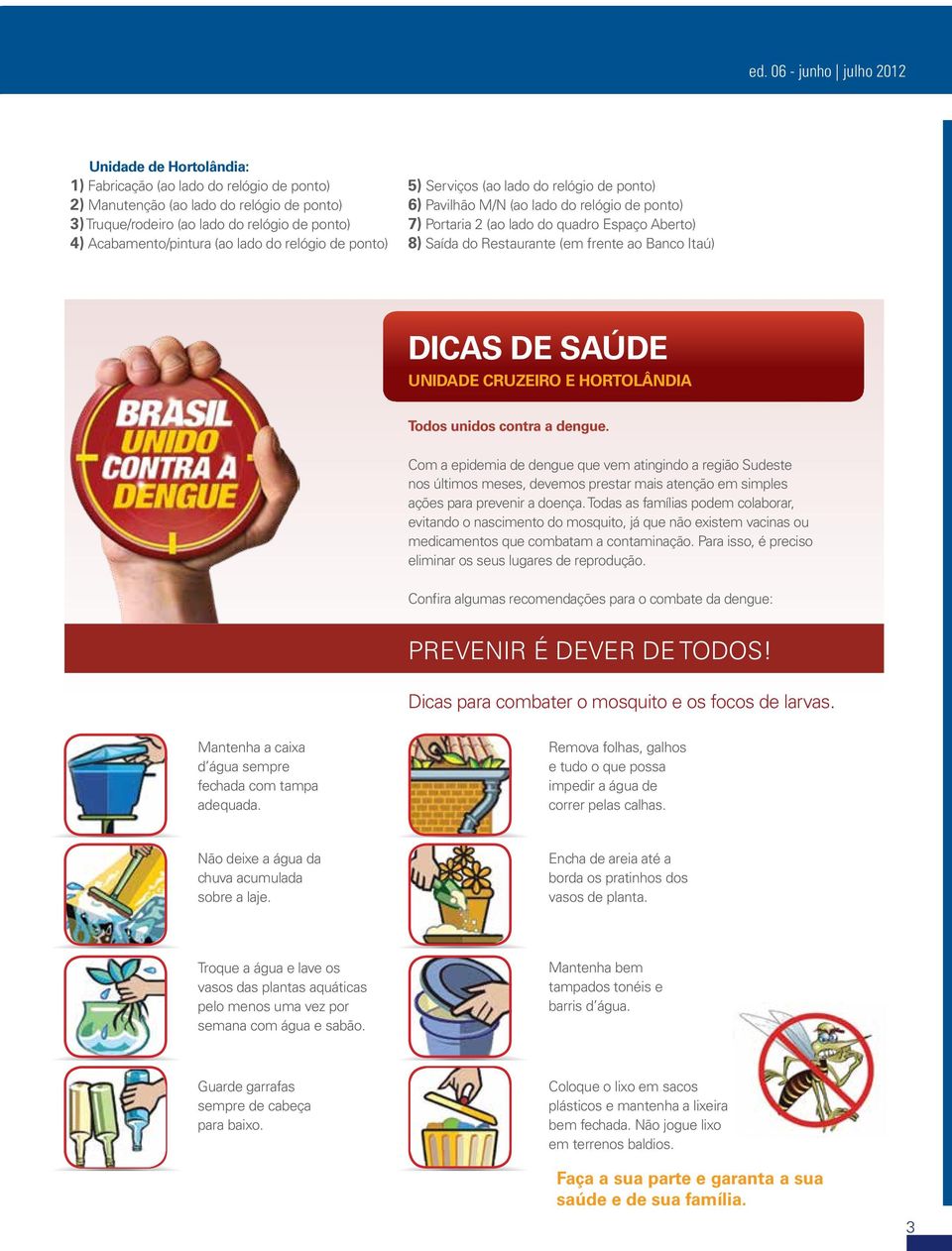 Restaurante (em frente ao Banco Itaú) DICAS DE SAÚDE UNIDADE CRUZEIRO E HORTOLÂNDIA Todos unidos contra a dengue.