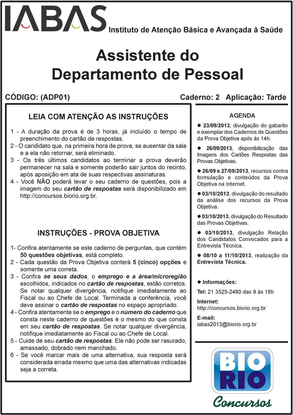 3 - Os três últimos candidatos ao terminar a prova deverão permanecer na sala e somente poderão sair juntos do recinto, após aposição em ata de suas respectivas assinaturas.