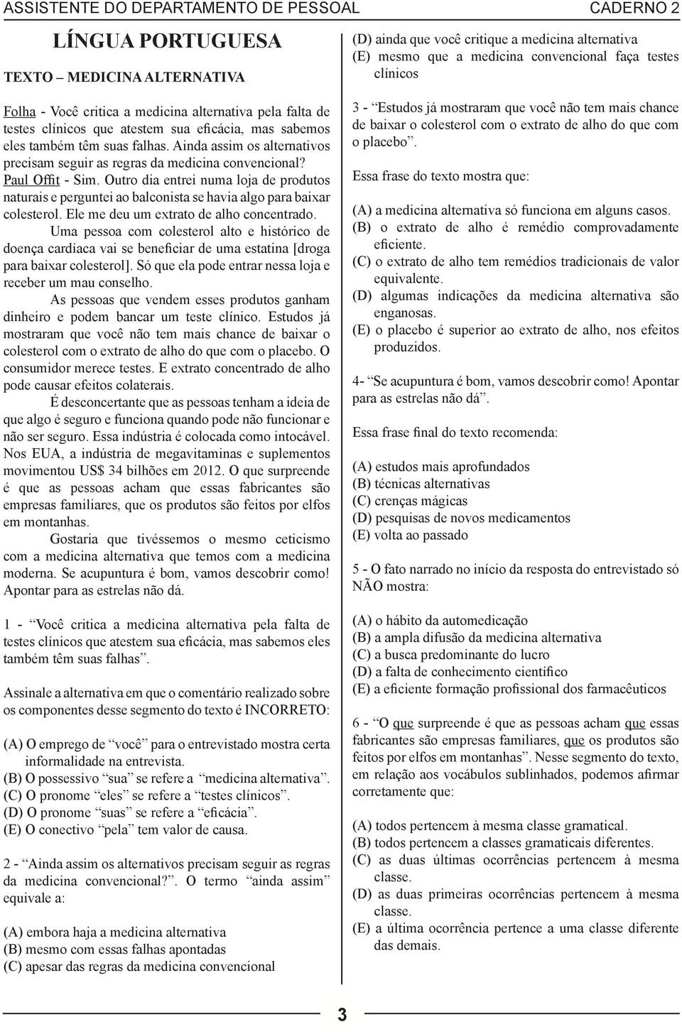 Outro dia entrei numa loja de produtos naturais e perguntei ao balconista se havia algo para baixar colesterol. Ele me deu um extrato de alho concentrado.