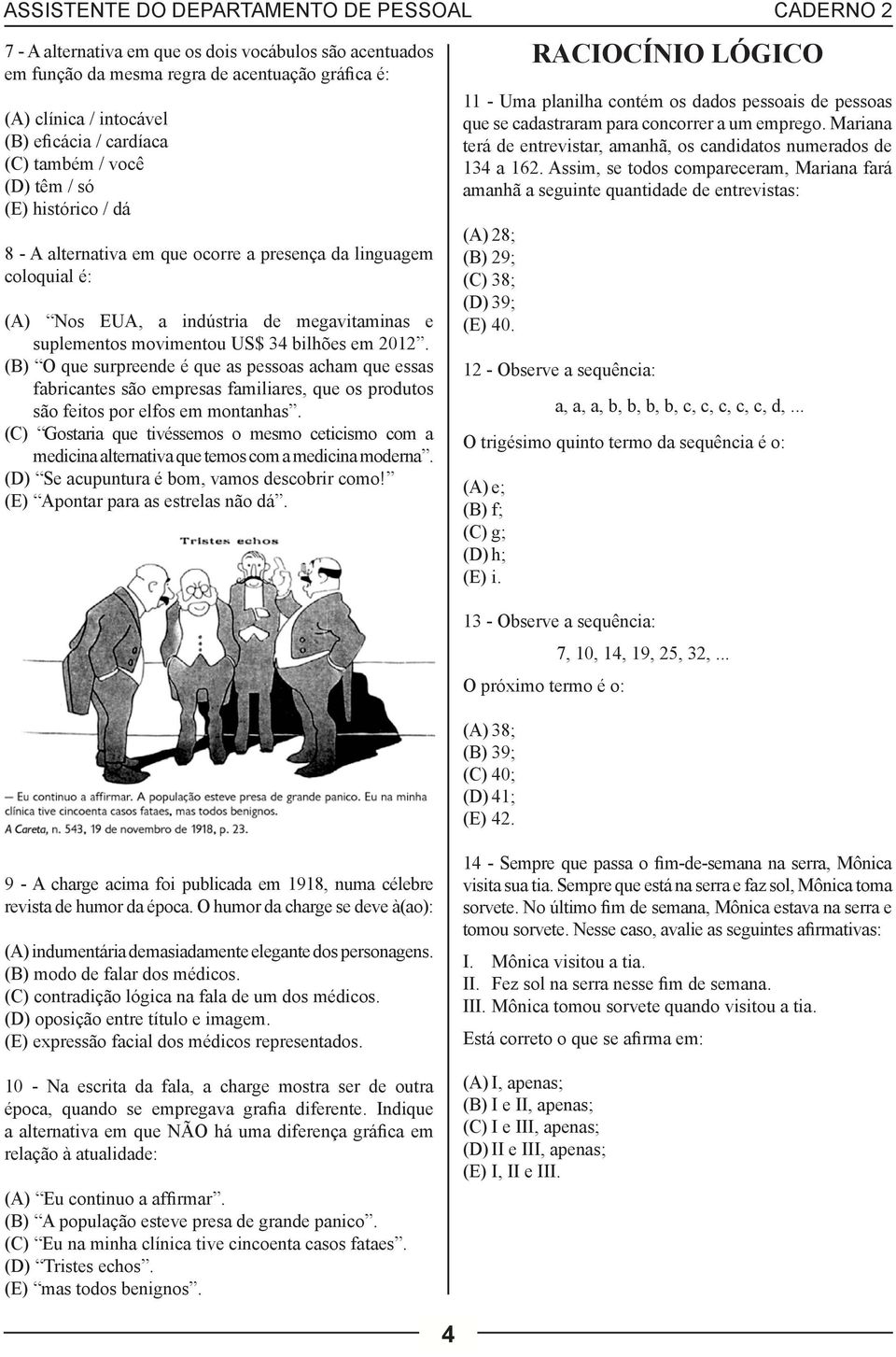 (B) O que surpreende é que as pessoas acham que essas fabricantes são empresas familiares, que os produtos são feitos por elfos em montanhas.