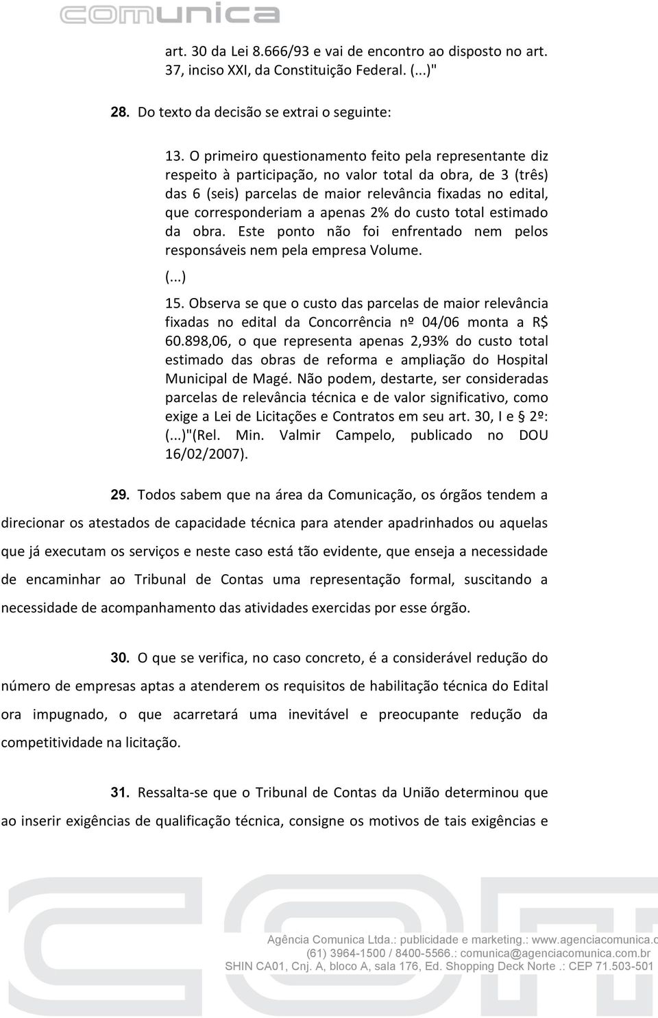 apenas 2% do custo total estimado da obra. Este ponto não foi enfrentado nem pelos responsáveis nem pela empresa Volume. (...) 15.