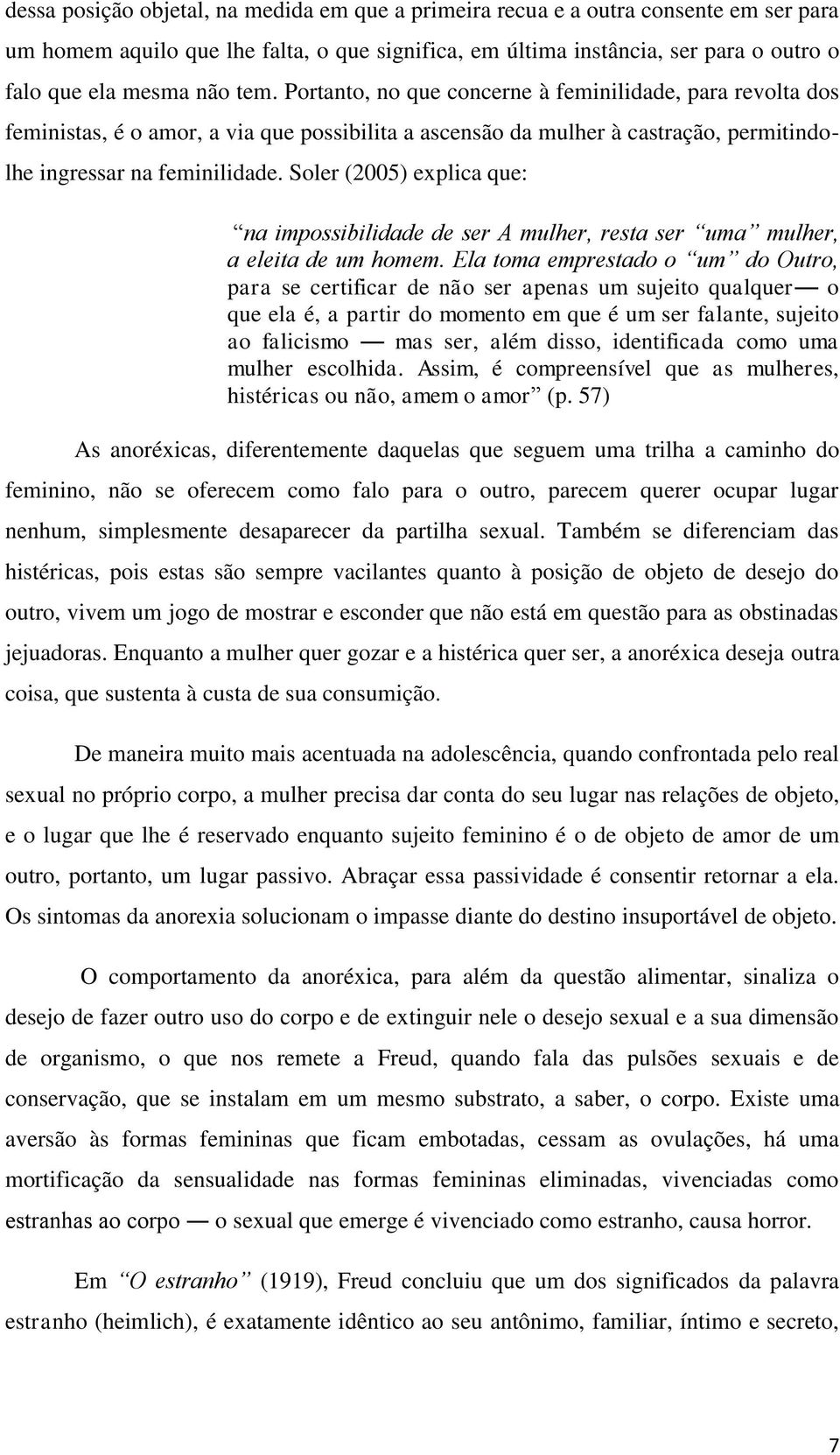 Soler (2005) explica que: na impossibilidade de ser A mulher, resta ser uma mulher, a eleita de um homem.