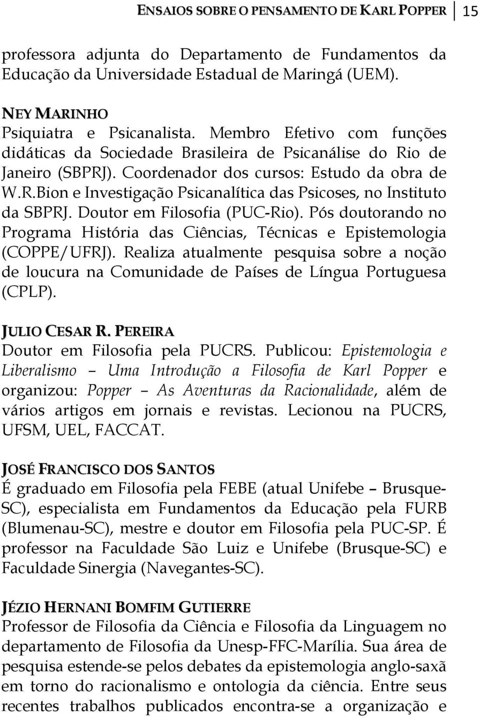 Doutor em Filosofia (PUC-Rio). Pós doutorando no Programa História das Ciências, Técnicas e Epistemologia (COPPE/UFRJ).