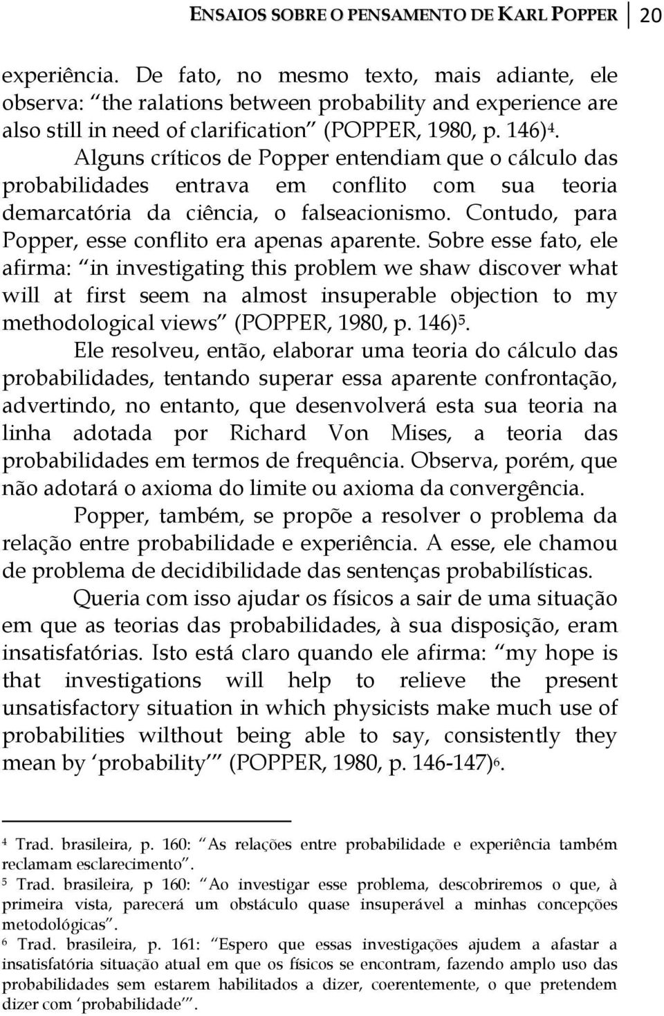 Alguns críticos de Popper entendiam que o cálculo das probabilidades entrava em conflito com sua teoria demarcatória da ciência, o falseacionismo.