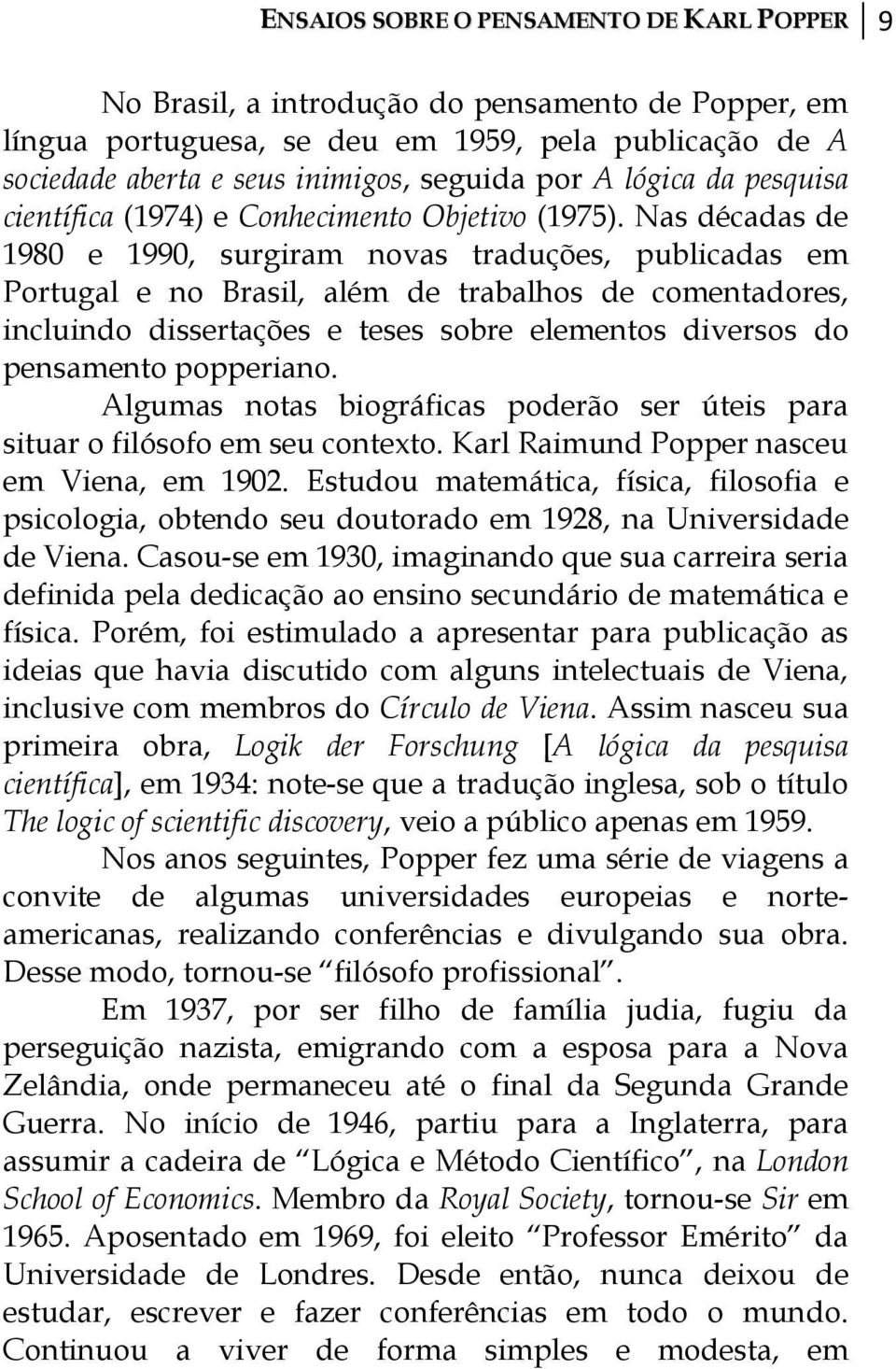Nas décadas de 1980 e 1990, surgiram novas traduções, publicadas em Portugal e no Brasil, além de trabalhos de comentadores, incluindo dissertações e teses sobre elementos diversos do pensamento