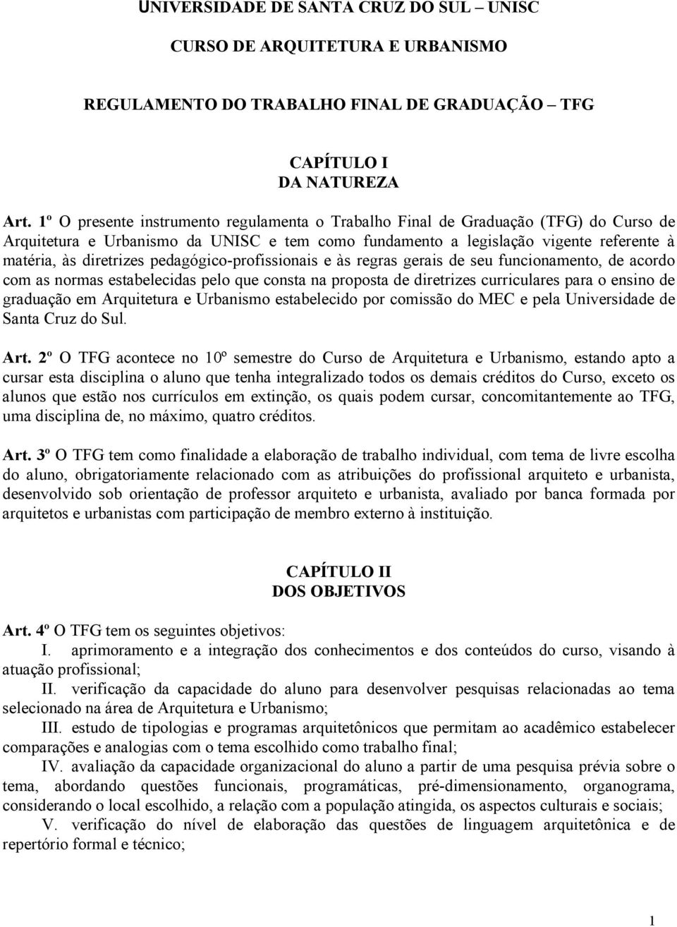 pedagógico-profissionais e às regras gerais de seu funcionamento, de acordo com as normas estabelecidas pelo que consta na proposta de diretrizes curriculares para o ensino de graduação em