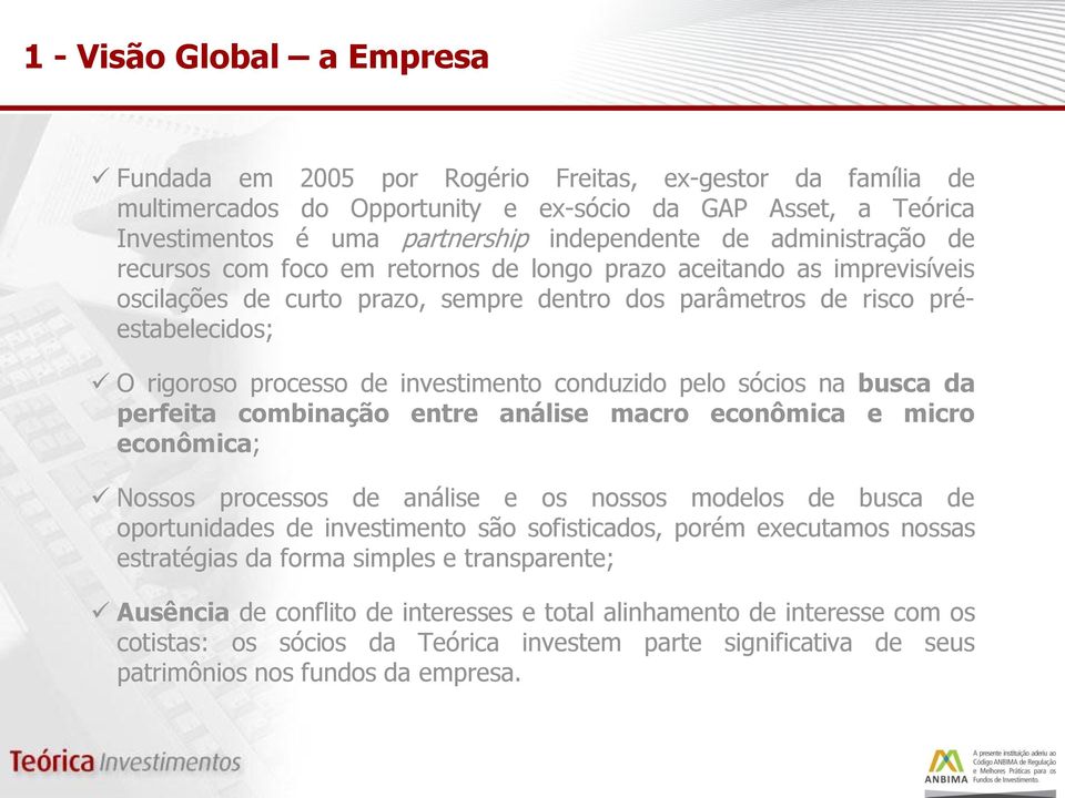 investimento conduzido pelo sócios na busca da perfeita combinação entre análise macro econômica e micro econômica; Nossos processos de análise e os nossos modelos de busca de oportunidades de