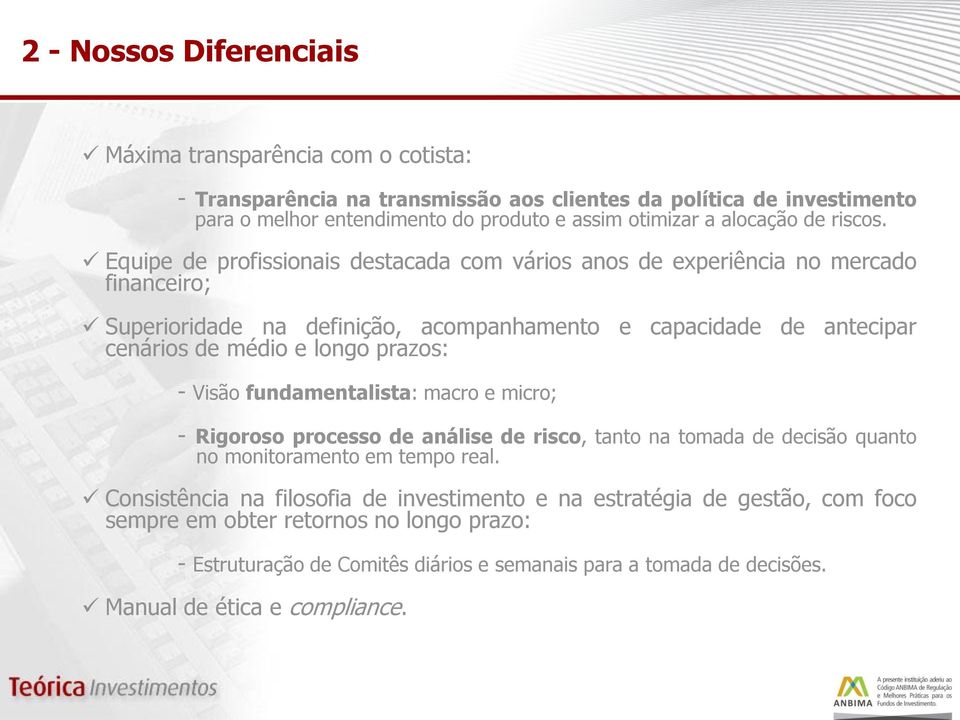 Equipe de profissionais destacada com vários anos de experiência no mercado financeiro; Superioridade na definição, acompanhamento e capacidade de antecipar cenários de médio e longo prazos: