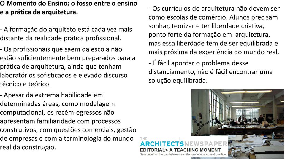 -Apesar da extrema habilidade em determinadas áreas, como modelagem computacional, os recém-egressos não apresentam familiaridade com processos construtivos, com questões comerciais, gestão de