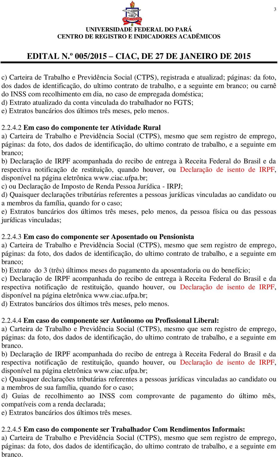 2 Em caso do componente ter Atividade Rural b) Declaração de IRPF acompanhada do recibo de entrega à Receita Federal do Brasil e da respectiva notificação de restituição, quando houver, ou Declaração