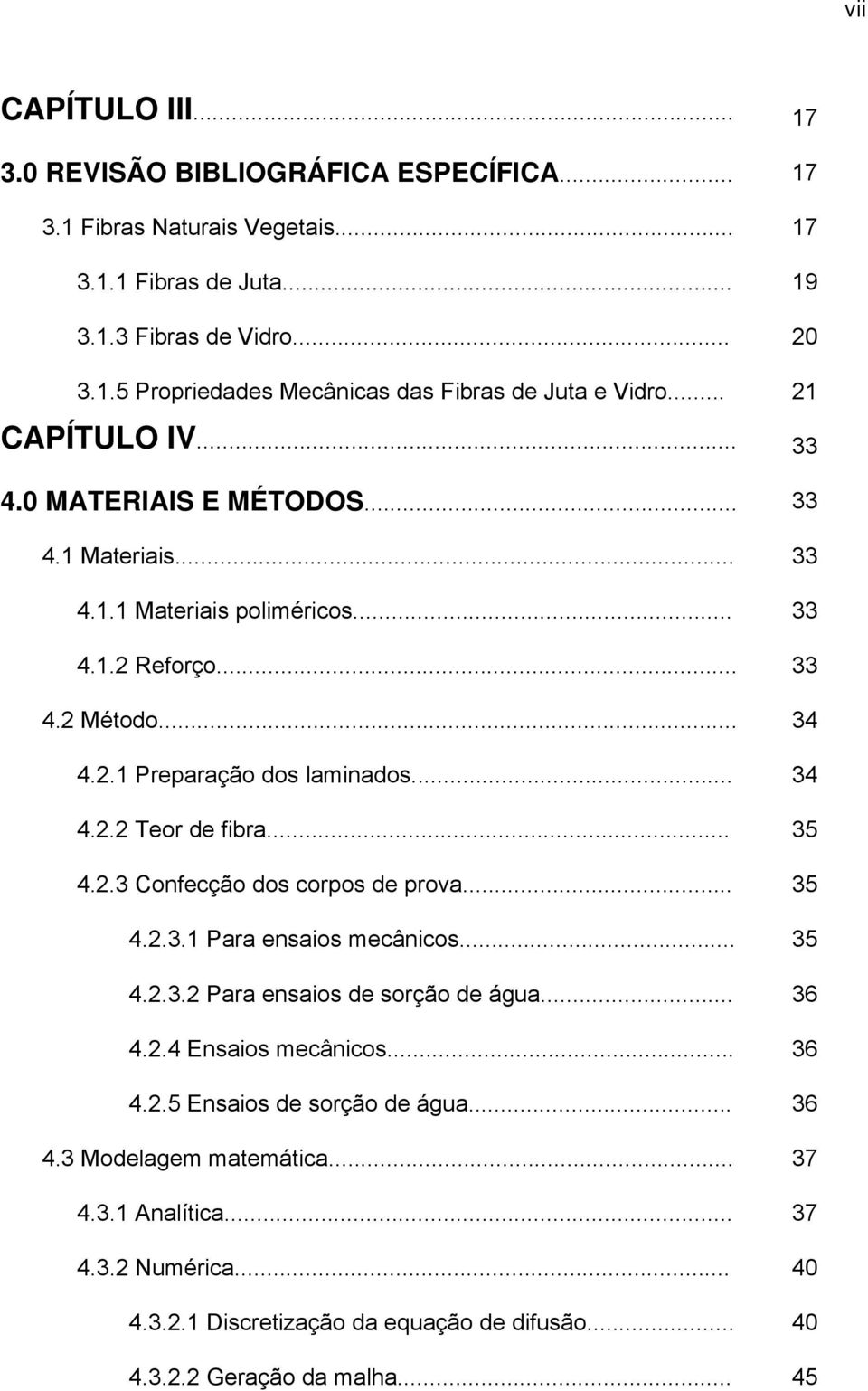 .. 35 4.2.3 Confecção dos corpos de prova... 35 4.2.3.1 Para ensaios mecânicos... 35 4.2.3.2 Para ensaios de sorção de água... 36 4.2.4 Ensaios mecânicos... 36 4.2.5 Ensaios de sorção de água.