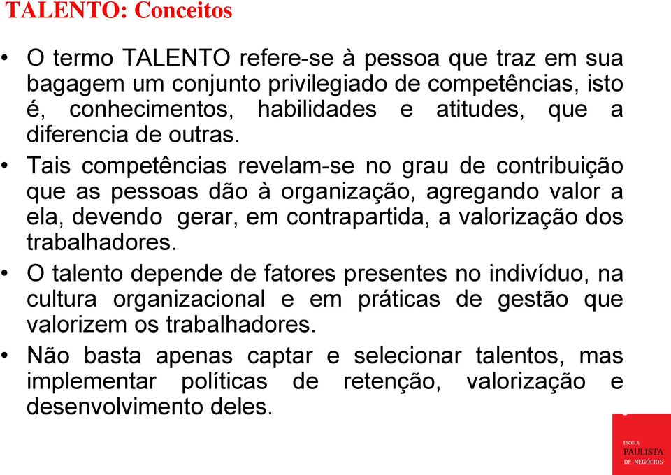 Tais competências revelam-se no grau de contribuição que as pessoas dão à organização, agregando valor a ela, devendo gerar, em contrapartida, a valorização