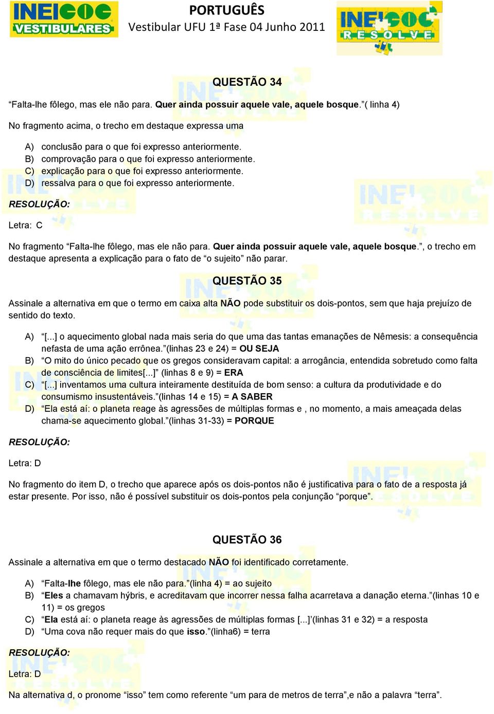 C) explicação para o que foi expresso anteriormente. D) ressalva para o que foi expresso anteriormente. Letra: C No fragmento Falta-lhe fôlego, mas ele não para.