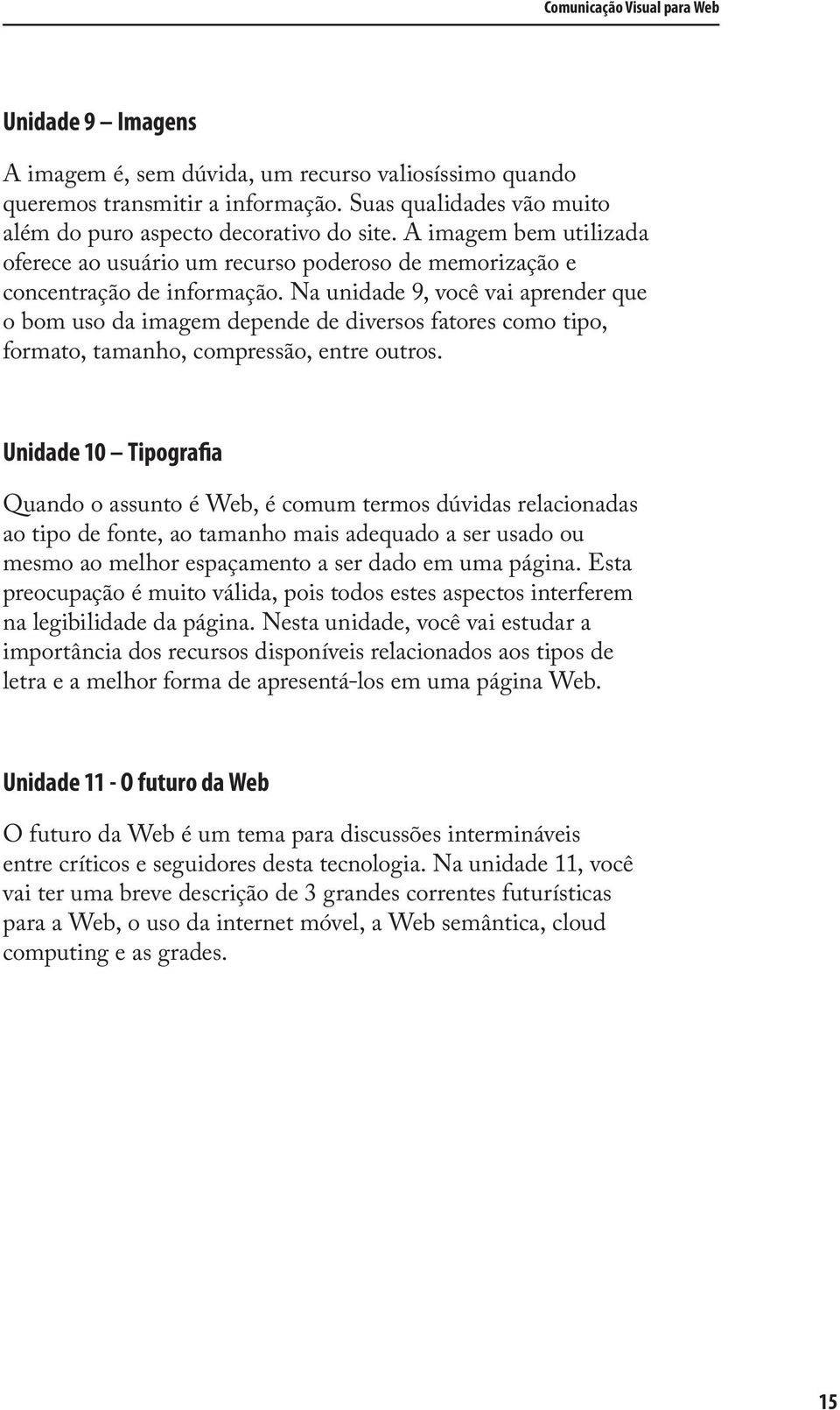 Na unidade 9, você vai aprender que o bom uso da imagem depende de diversos fatores como tipo, formato, tamanho, compressão, entre outros.