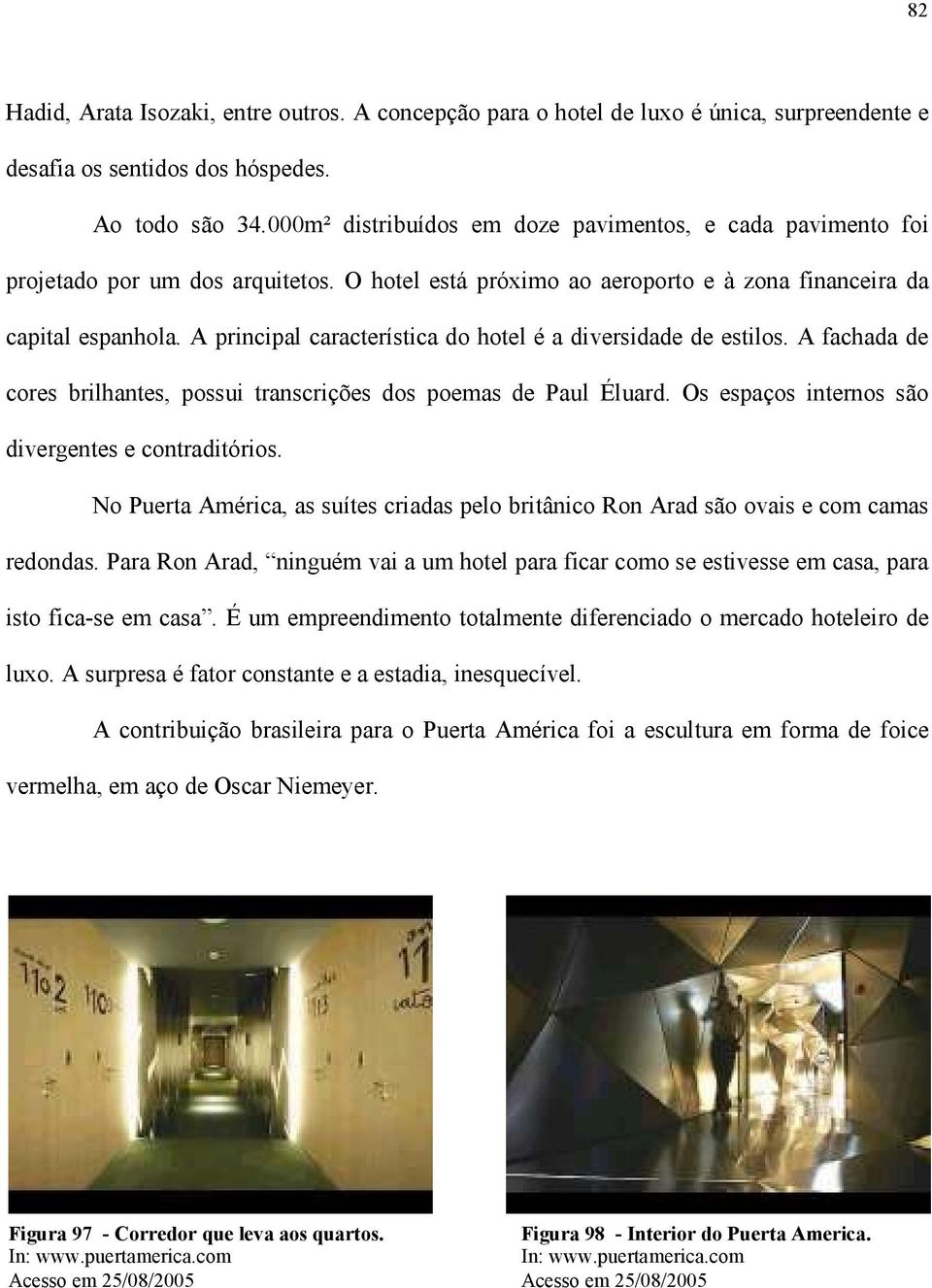 A principal característica do hotel é a diversidade de estilos. A fachada de cores brilhantes, possui transcrições dos poemas de Paul Éluard. Os espaços internos são divergentes e contraditórios.