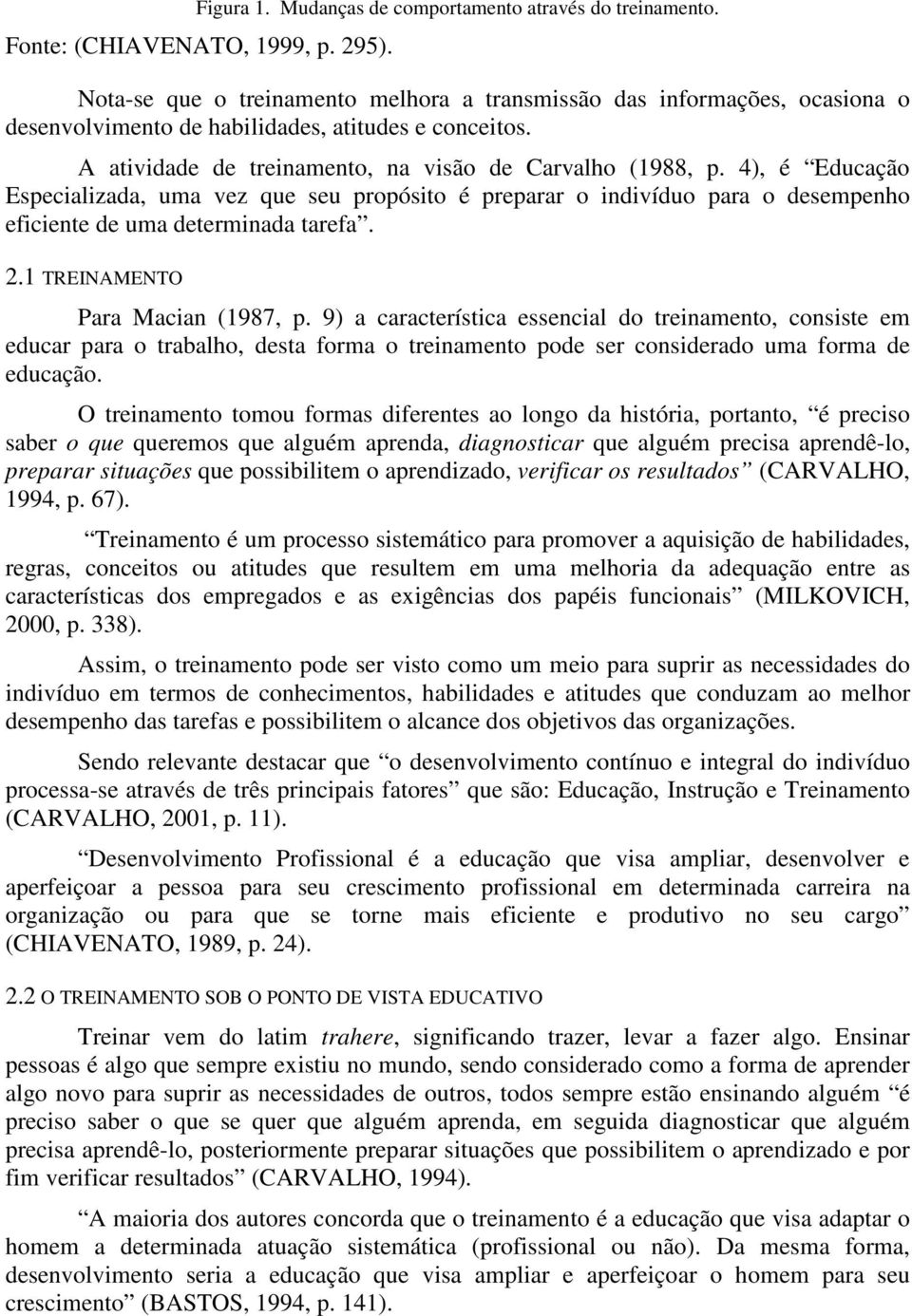 4), é Educação Especializada, uma vez que seu propósito é preparar o indivíduo para o desempenho eficiente de uma determinada tarefa. 2.1 TREINAMENTO Para Macian (1987, p.