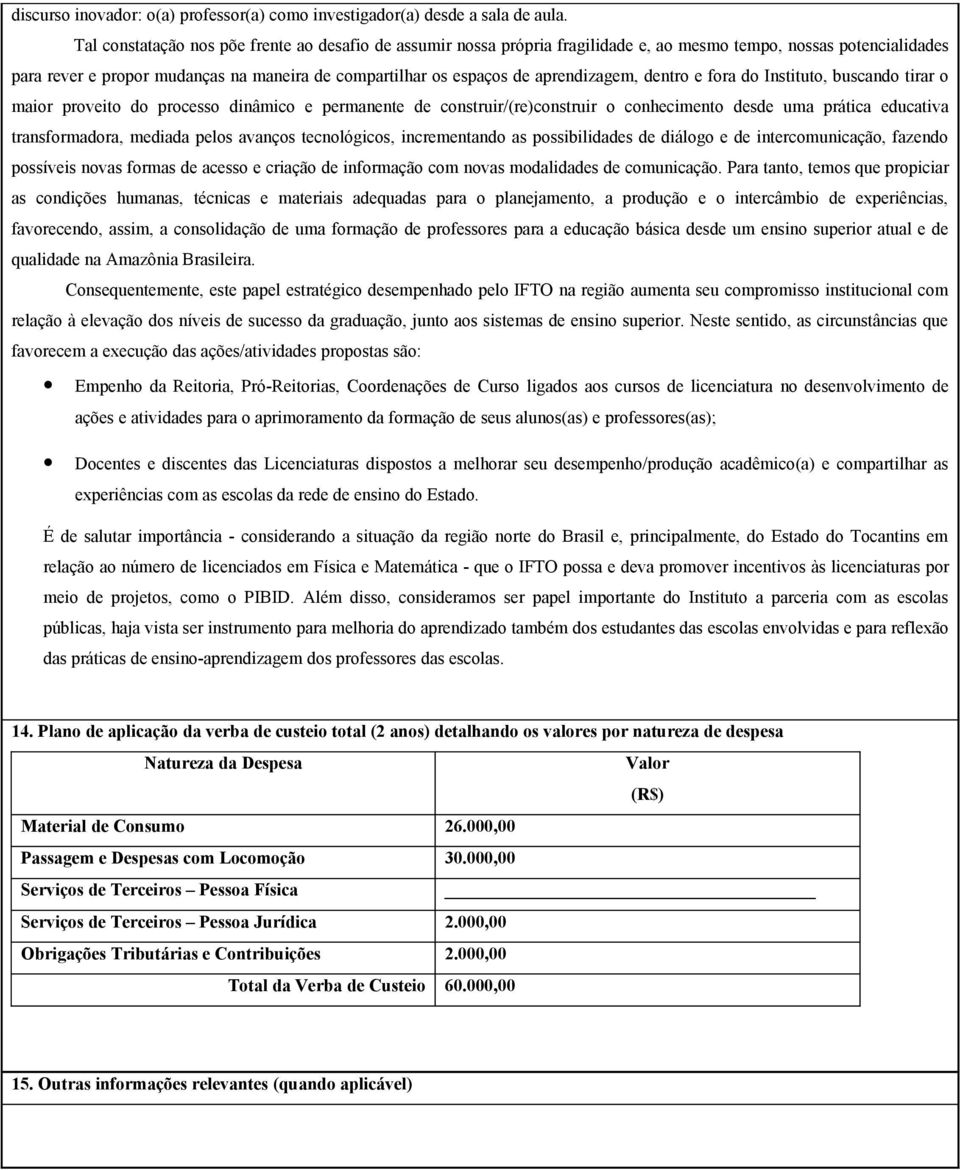 aprendizagem, dentro e fora do Instituto, buscando tirar o maior proveito do processo dinâmico e permanente de construir/(re)construir o conhecimento desde uma prática educativa transformadora,