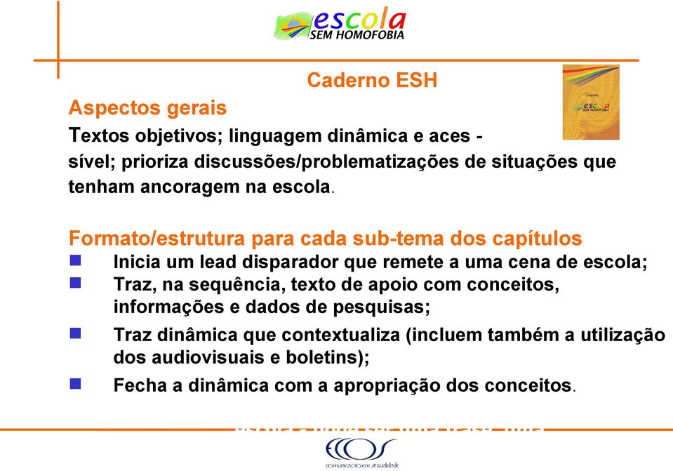 Formato/estrutura para cada sub-tema dos capítulos Inicia um lead disparador que remete a uma cena de escola; Traz, na sequência, texto de apoio